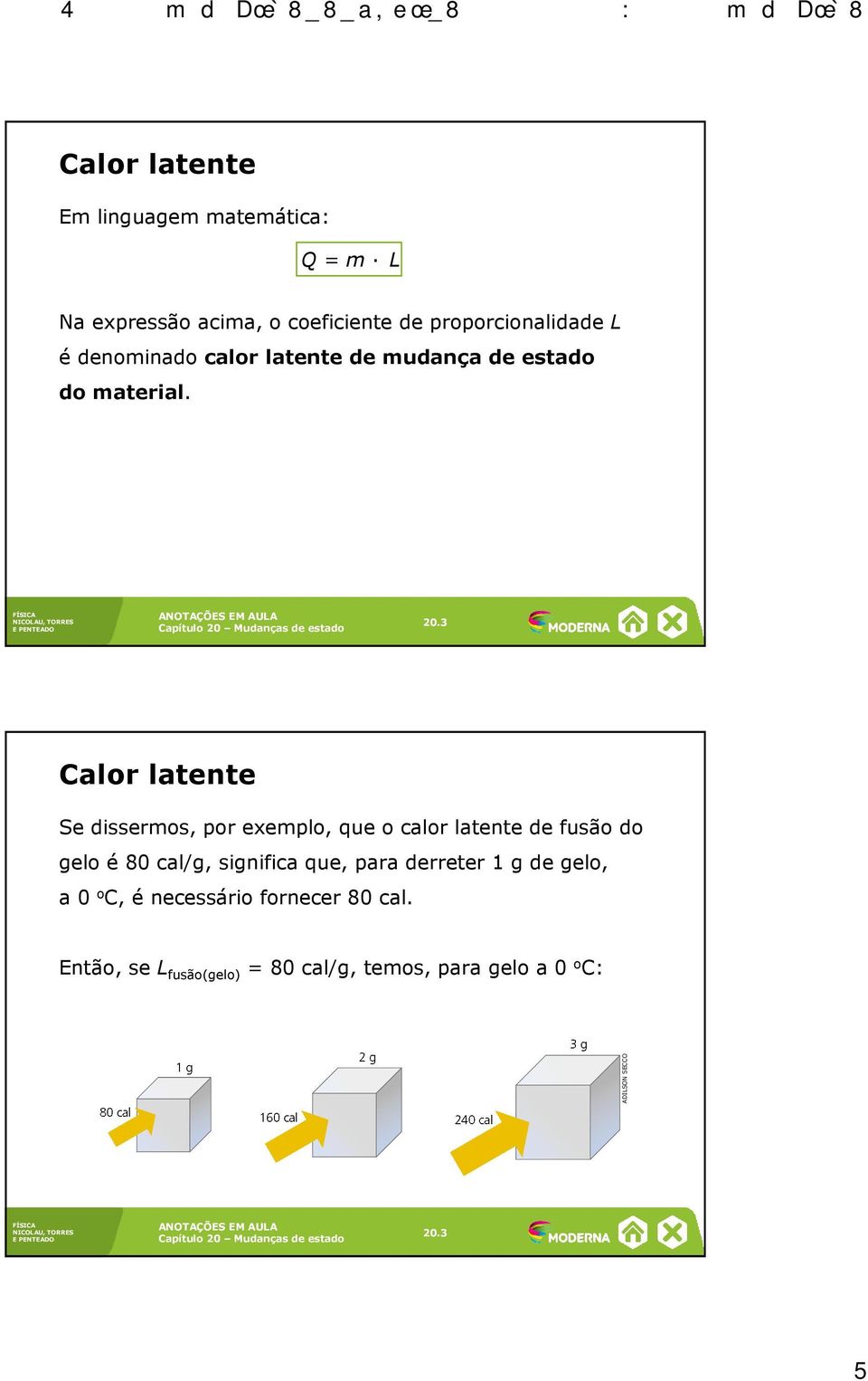 3 Calor latente Se dissermos, por exemplo, que o calor latente de fusão do gelo é 80 cal/g, significa