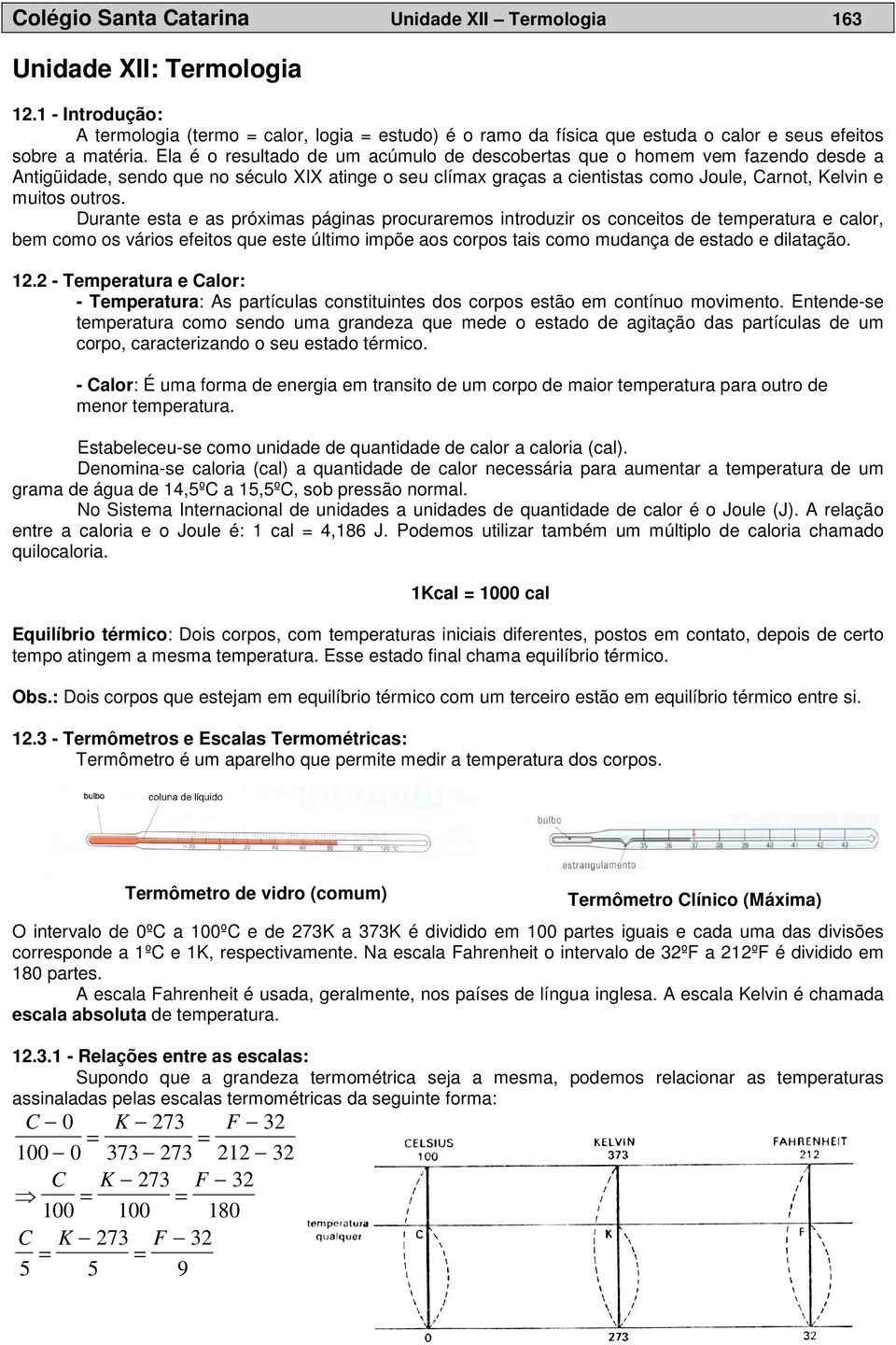 Ela é o resultado de um acúmulo de descobertas que o homem vem fazendo desde a Antigüidade, sendo que no século XIX atinge o seu clímax graças a cientistas como Joule, Carnot, Kelvin e muitos outros.