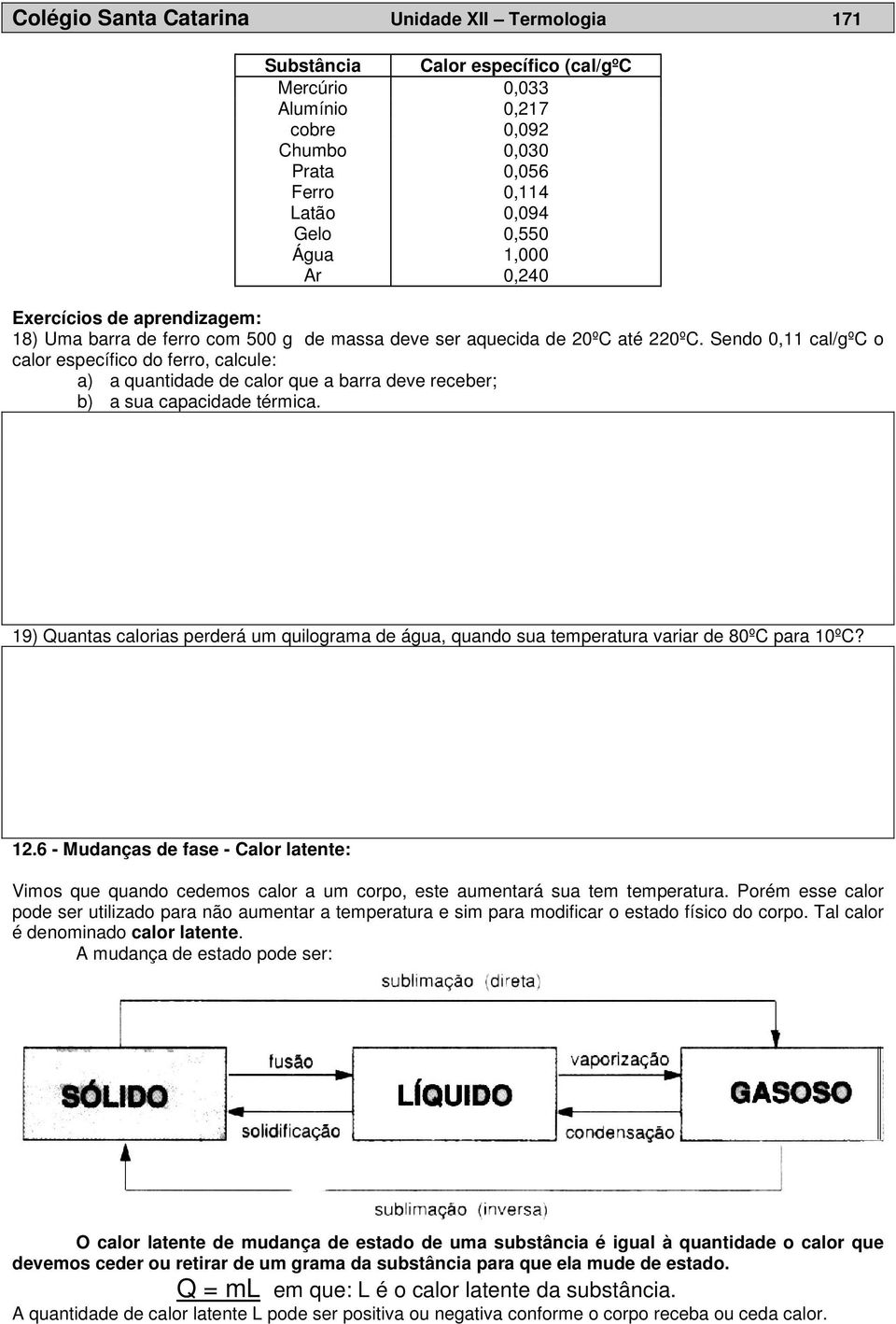 Sendo 0,11 cal/gºc o calor específico do ferro, calcule: a) a quantidade de calor que a barra deve receber; b) a sua capacidade térmica.