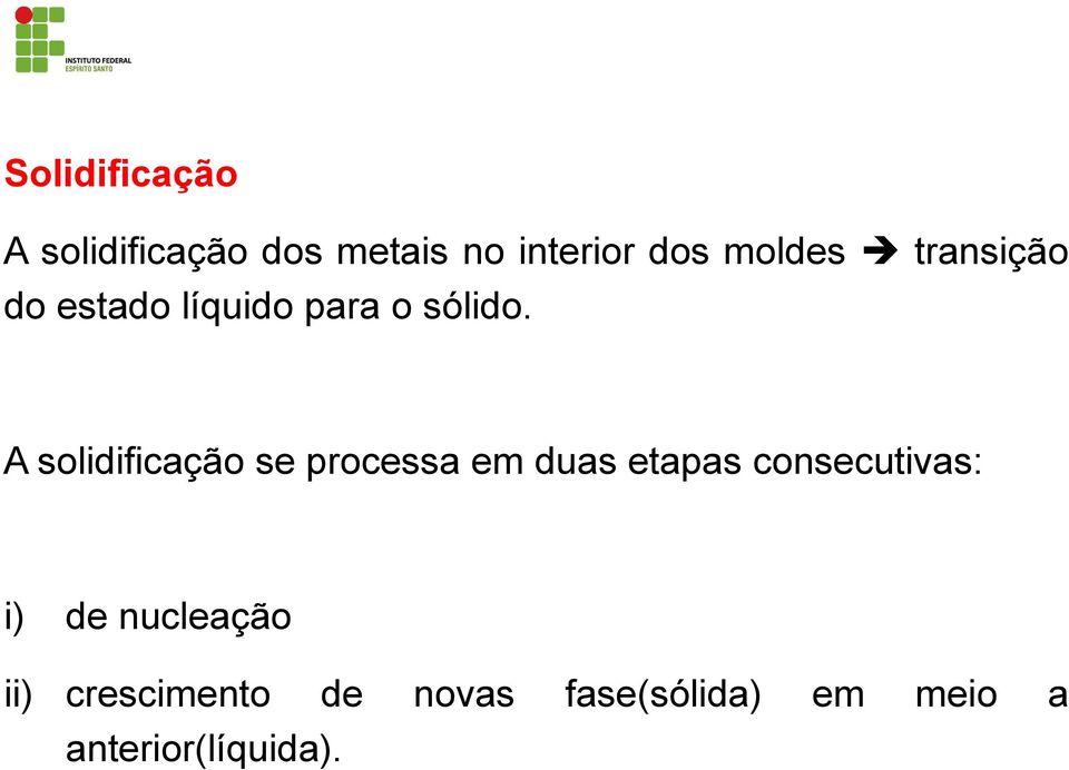 A solidificação se processa em duas etapas consecutivas: i)