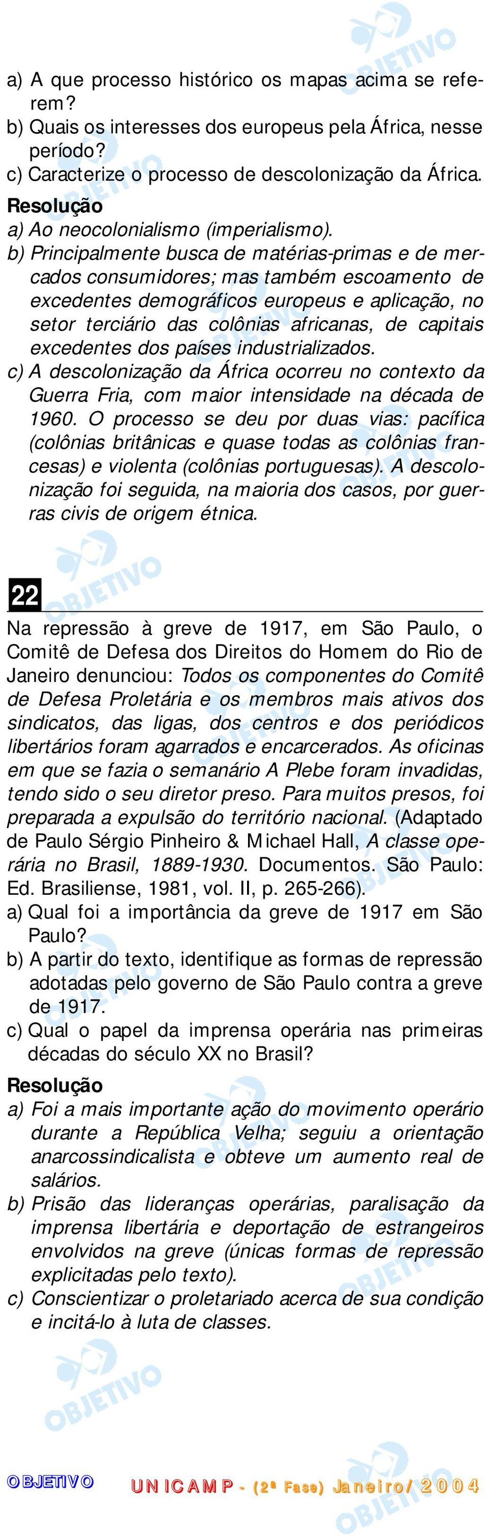 b) Principalmente busca de matérias-primas e de mercados consumidores; mas também escoamento de excedentes demográficos europeus e aplicação, no setor terciário das colônias africanas, de capitais