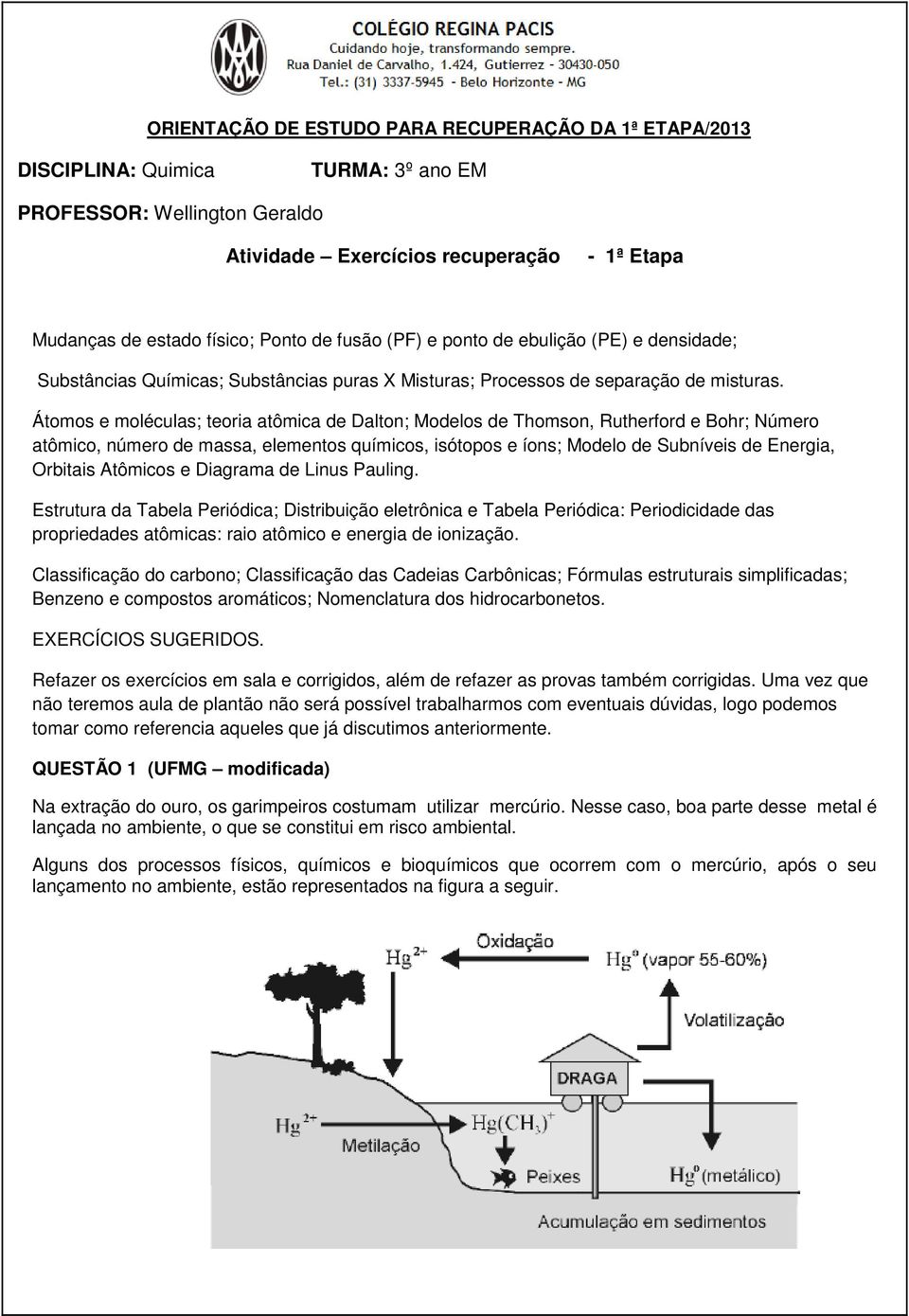 Átomos e moléculas; teoria atômica de Dalton; Modelos de Thomson, Rutherford e Bohr; Número atômico, número de massa, elementos químicos, isótopos e íons; Modelo de Subníveis de Energia, rbitais