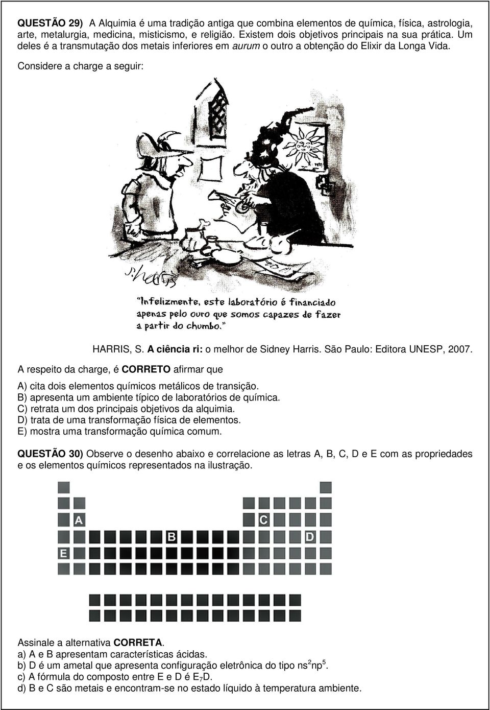 São Paulo: Editora UNESP, 2007. A respeito da charge, é RRET afirmar que A) cita dois elementos químicos metálicos de transição. B) apresenta um ambiente típico de laboratórios de química.