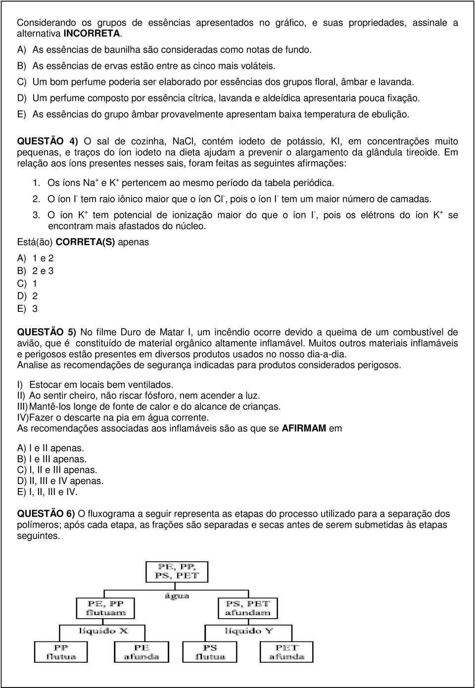 D) Um perfume composto por essência cítrica, lavanda e aldeídica apresentaria pouca fixação. E) As essências do grupo âmbar provavelmente apresentam baixa temperatura de ebulição.