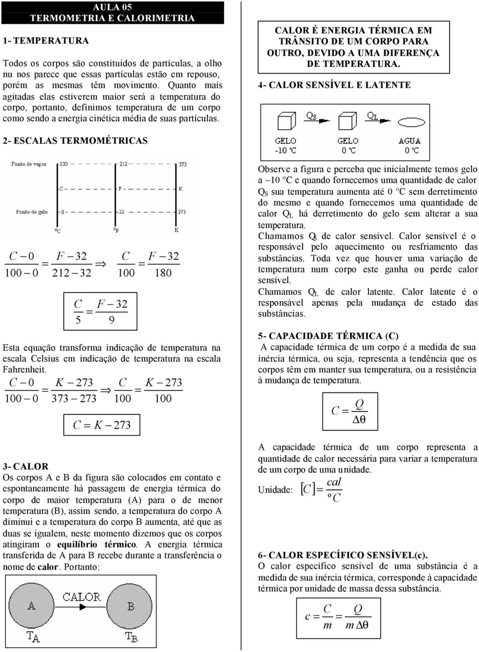 ALOR É ENERGIA TÉRMIA EM TRÂNSITO DE UM ORPO PARA OUTRO, DEVIDO A UMA DIFERENÇA DE TEMPERATURA.