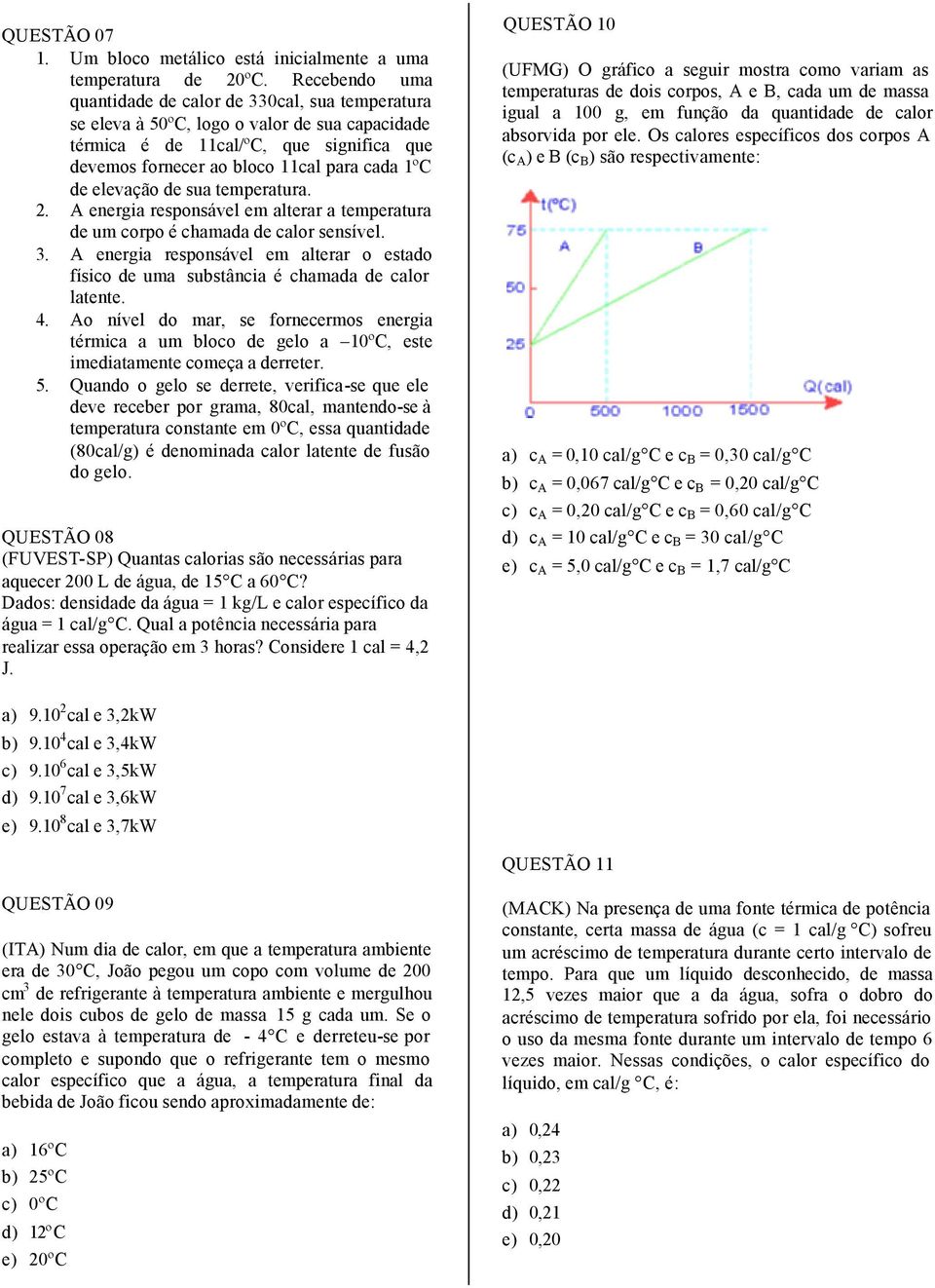 elevação de sua temperatura. 2. A energia responsável em alterar a temperatura de um corpo é chamada de calor sensível. 3.