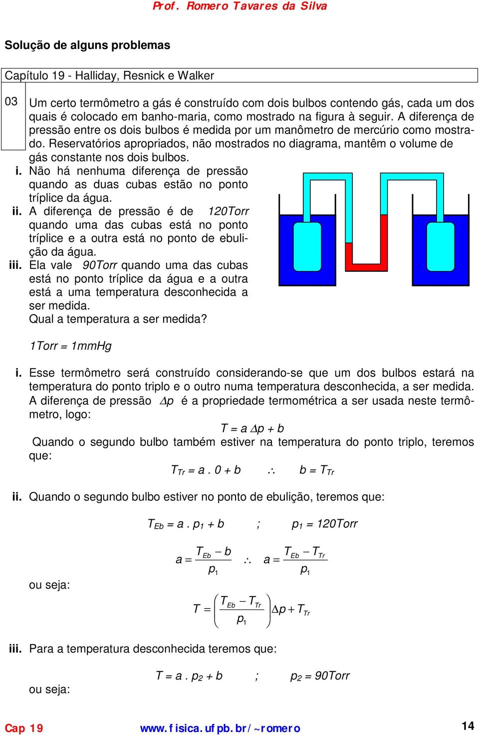 Reservatórios apropriados, não mostrados no diagrama, mantêm o volume de gás constante nos dois bulbos. i. Não há nenhuma diferença de pressão quando as duas cubas estão no ponto tríplice da água. ii.