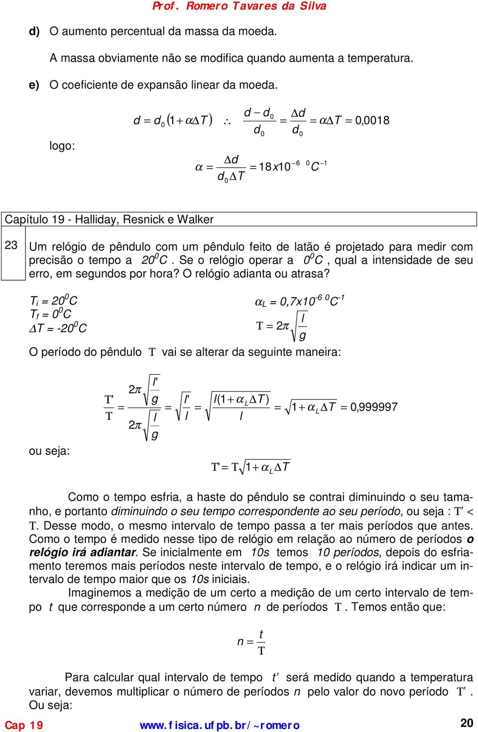 Se o relógio operar a C, qual a intensidade de seu erro, em segundos por hora? O relógio adianta ou atrasa?