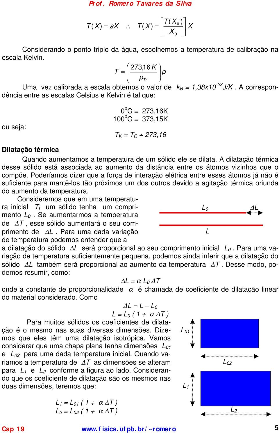 dilatação térmica desse sólido está associada ao aumento da distância entre os átomos vizinhos que o compõe.