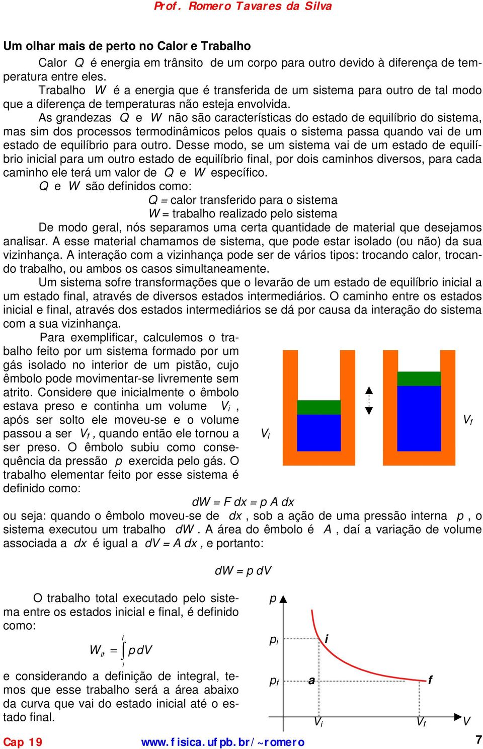 s grandezas e W não são características do estado de equilíbrio do sistema, mas sim dos processos termodinâmicos pelos quais o sistema passa quando vai de um estado de equilíbrio para outro.