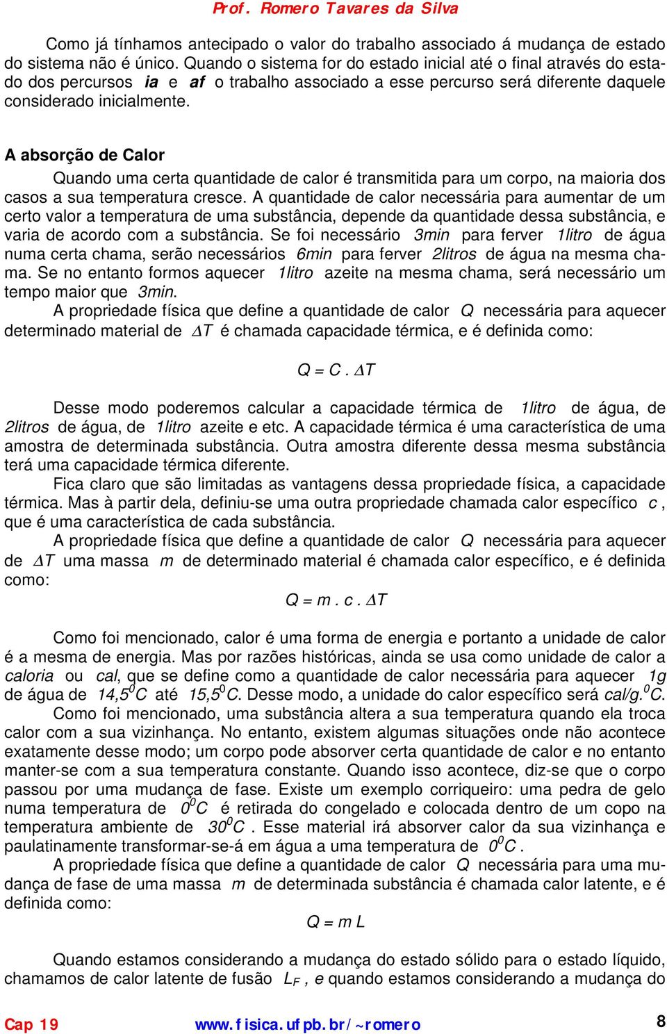 absorção de Calor uando uma certa quantidade de calor é transmitida para um corpo, na maioria dos casos a sua temperatura cresce.