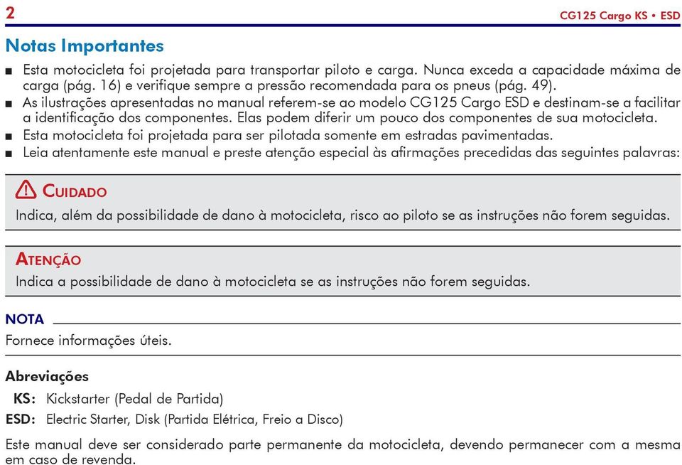 P As ilustrações apresentadas no manual referem-se ao modelo CG125 Cargo ESD e destinam-se a facilitar a identificação dos componentes. Elas podem diferir um pouco dos componentes de sua motocicleta.