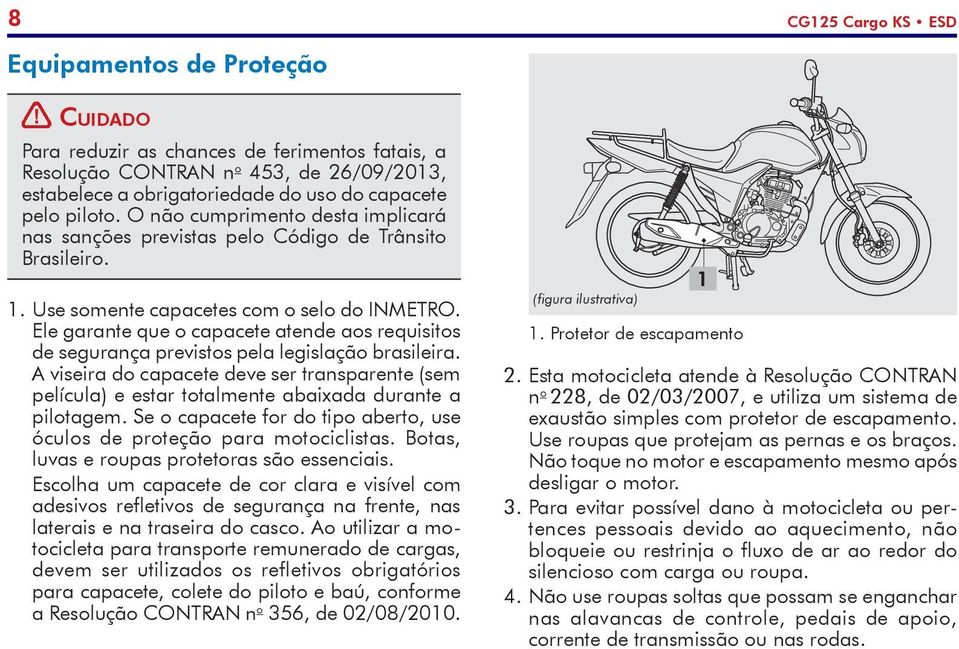 O não cumprimento desta implicará nas sanções previstas pelo Código de Trânsito Brasileiro. 1. Use somente capacetes com o selo do INMETRO.