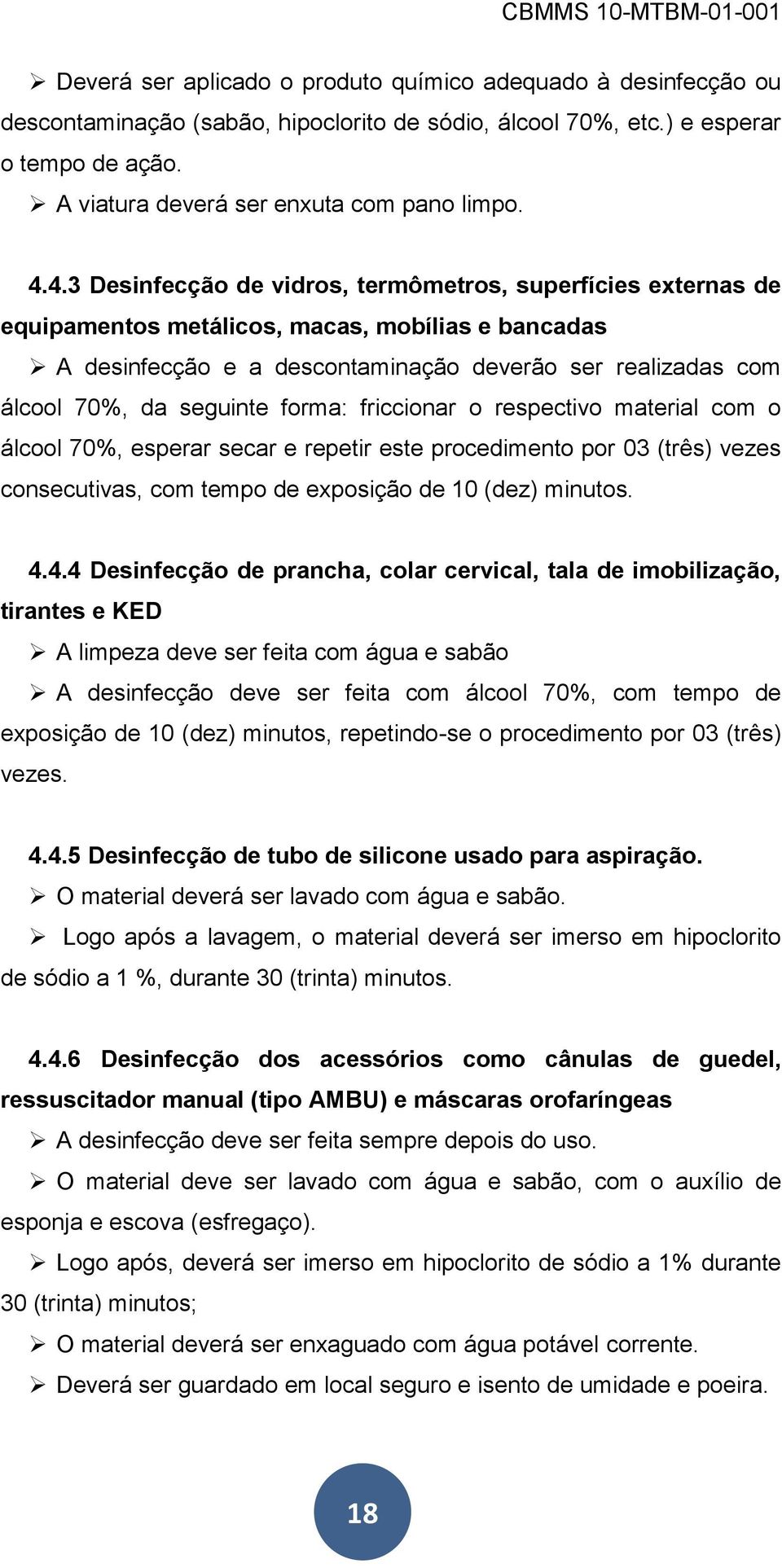 seguinte forma: friccionar o respectivo material com o álcool 70%, esperar secar e repetir este procedimento por 03 (três) vezes consecutivas, com tempo de exposição de 10 (dez) minutos. 4.