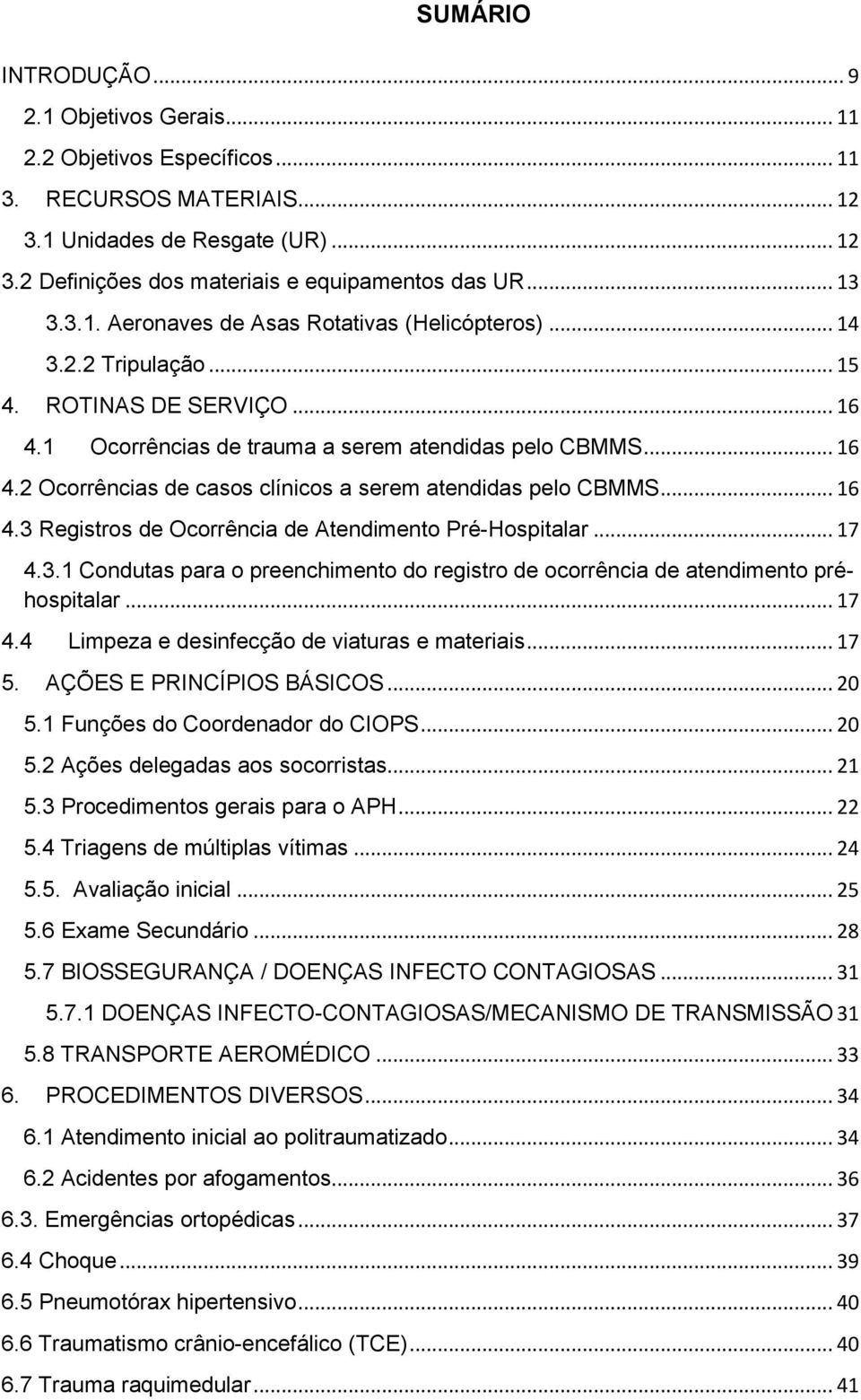 .. 16 4.3 Registros de Ocorrência de Atendimento Pré-Hospitalar... 17 4.3.1 Condutas para o preenchimento do registro de ocorrência de atendimento préhospitalar... 17 4.4 Limpeza e desinfecção de viaturas e materiais.