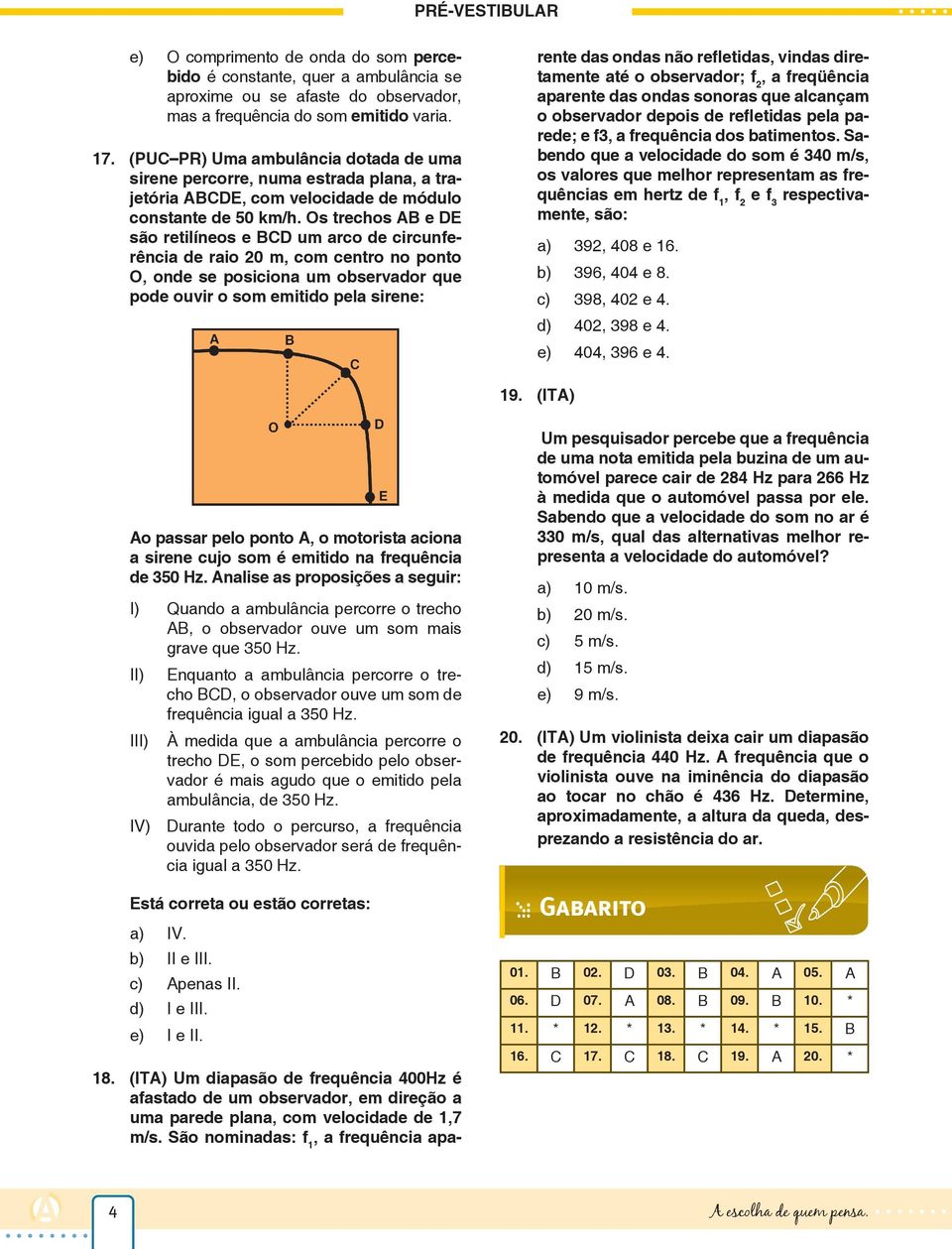 Os trechos AB e DE são retilíneos e BCD um arco de circunferência de raio 20 m, com centro no ponto O, onde se posiciona um observador que pode ouvir o som emitido pela sirene: 18.