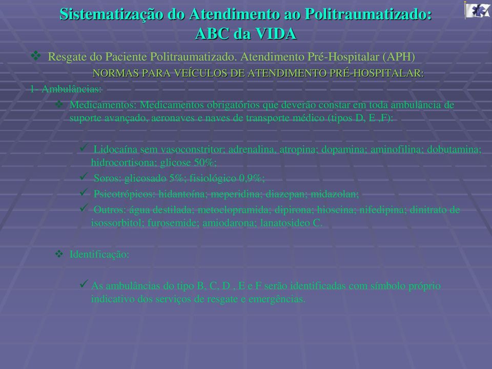 avançado, aeronaves e naves de transporte médico (tipos D, E,F): Lidocaína sem vasoconstritor; adrenalina, atropina; dopamina; aminofilina; dobutamina; hidrocortisona; glicose 50%; Soros: glicosado