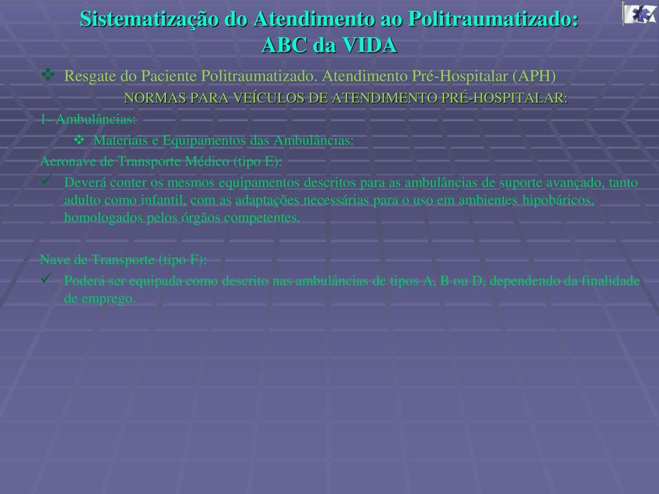 Aeronave de Transporte Médico (tipo E): Deverá conter os mesmos equipamentos descritos para as ambulâncias de suporte avançado, tanto adulto