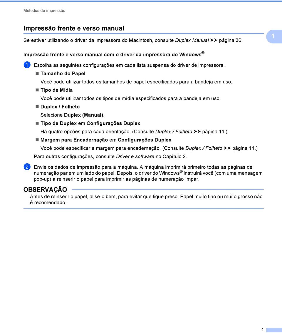 Tamanho do Papel Você pode utilizar todos os tamanhos de papel especificados para a bandeja em uso. Tipo de Mídia Você pode utilizar todos os tipos de mídia especificados para a bandeja em uso.