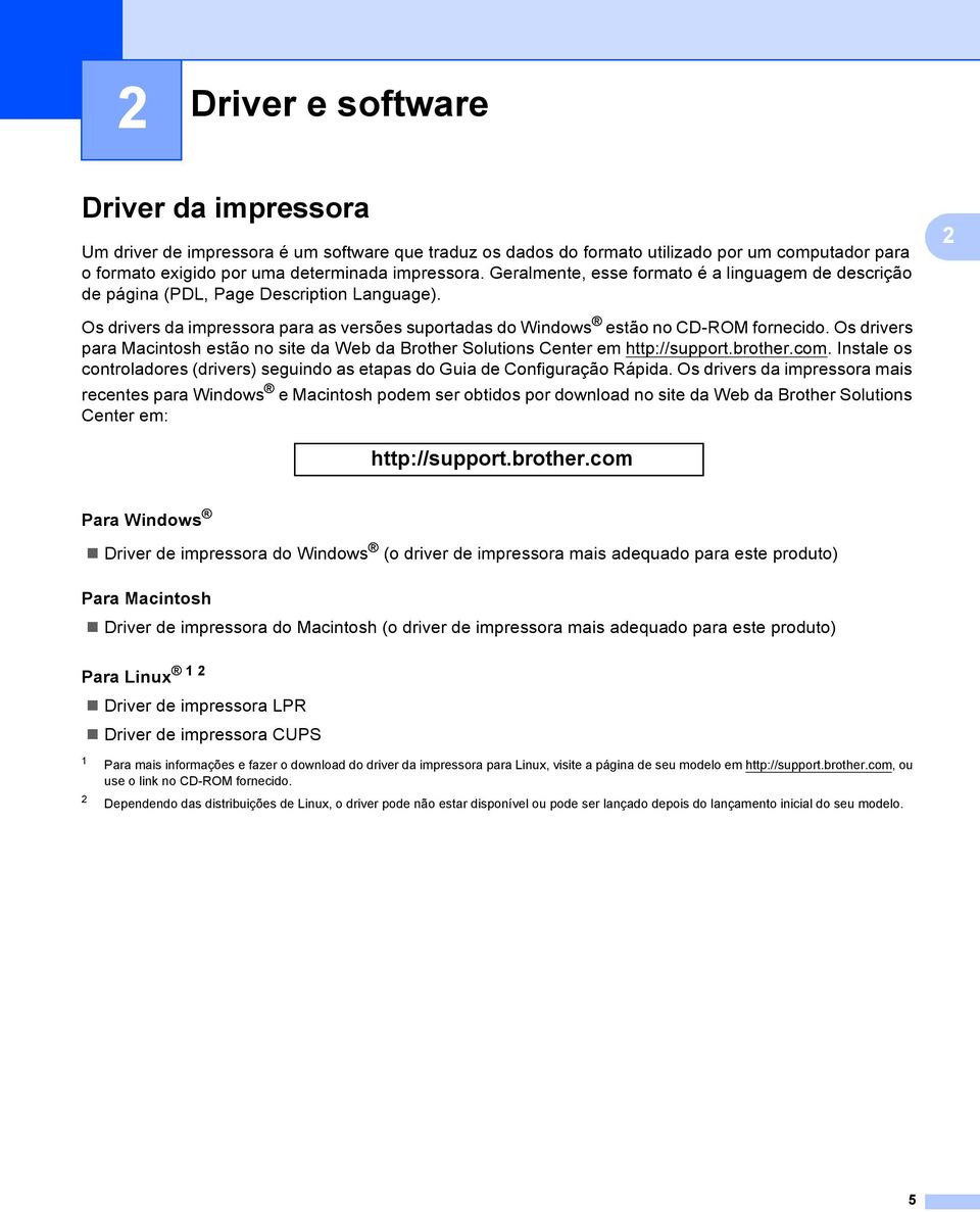 Os drivers para Macintosh estão no site da Web da Brother Solutions Center em http://support.brother.com. Instale os controladores (drivers) seguindo as etapas do Guia de Configuração Rápida.