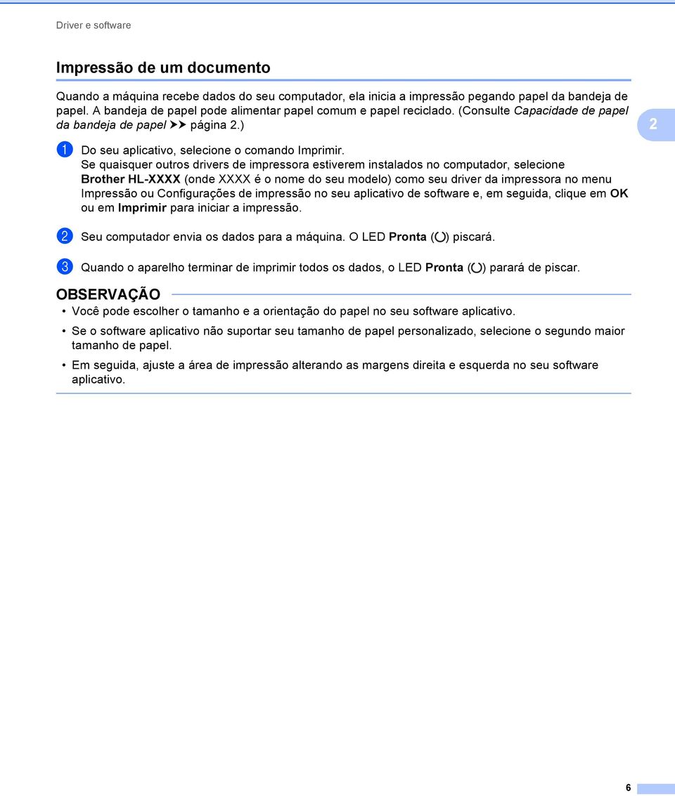 Se quaisquer outros drivers de impressora estiverem instalados no computador, selecione Brother HL-XXXX (onde XXXX é o nome do seu modelo) como seu driver da impressora no menu Impressão ou