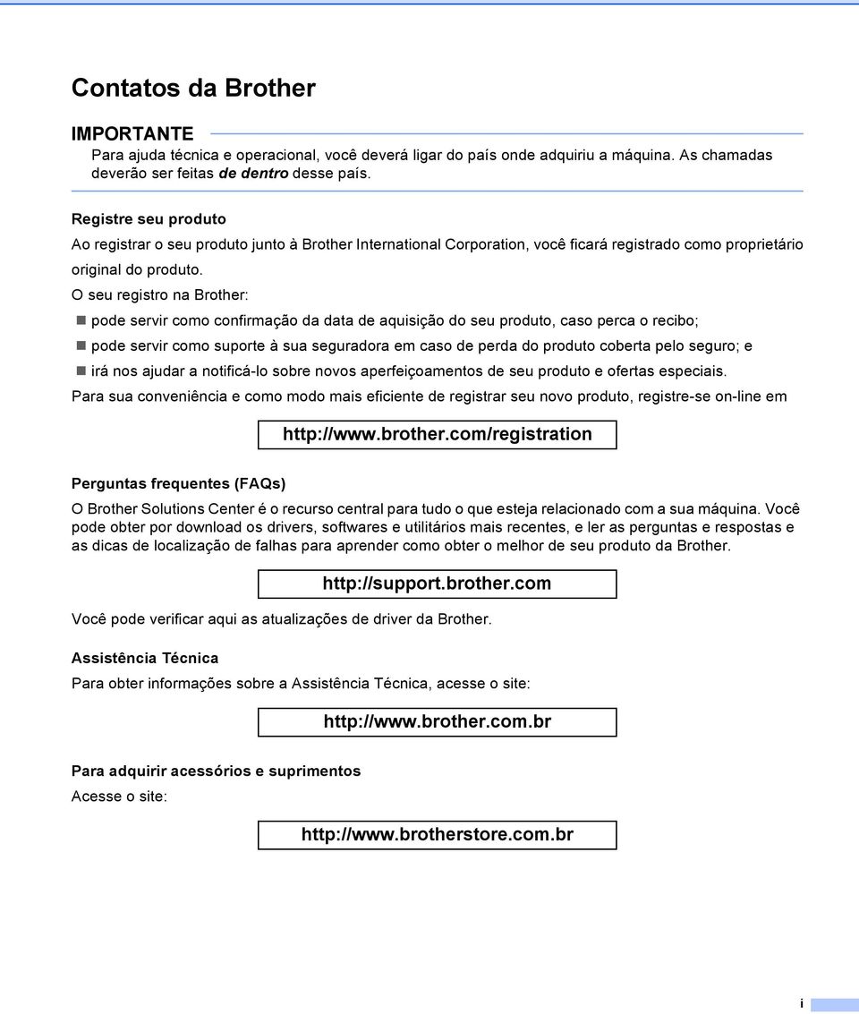 O seu registro na Brother: pode servir como confirmação da data de aquisição do seu produto, caso perca o recibo; pode servir como suporte à sua seguradora em caso de perda do produto coberta pelo