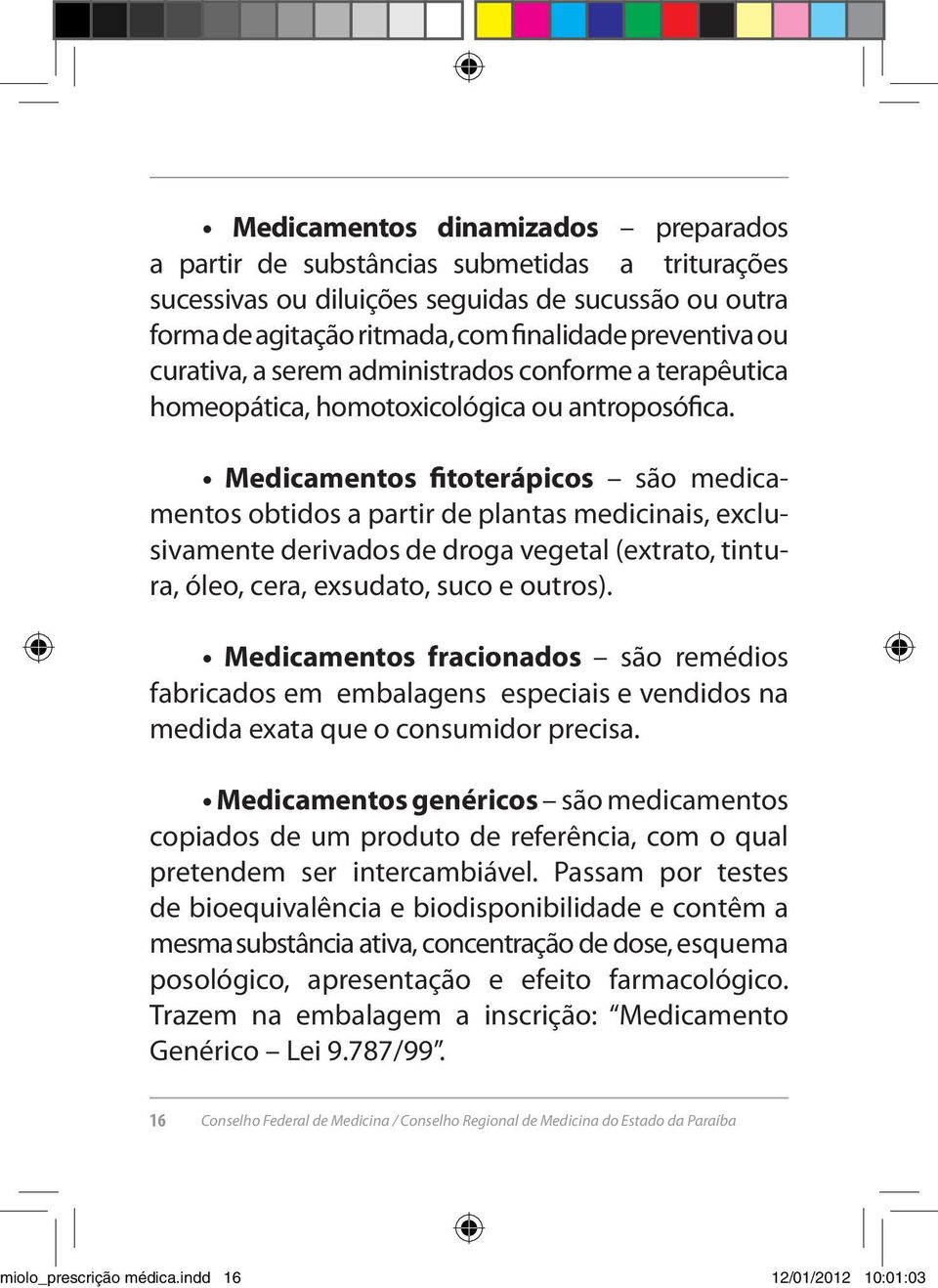 Medicamentos fitoterápicos são medicamentos obtidos a partir de plantas medicinais, exclusivamente derivados de droga vegetal (extrato, tintura, óleo, cera, exsudato, suco e outros).