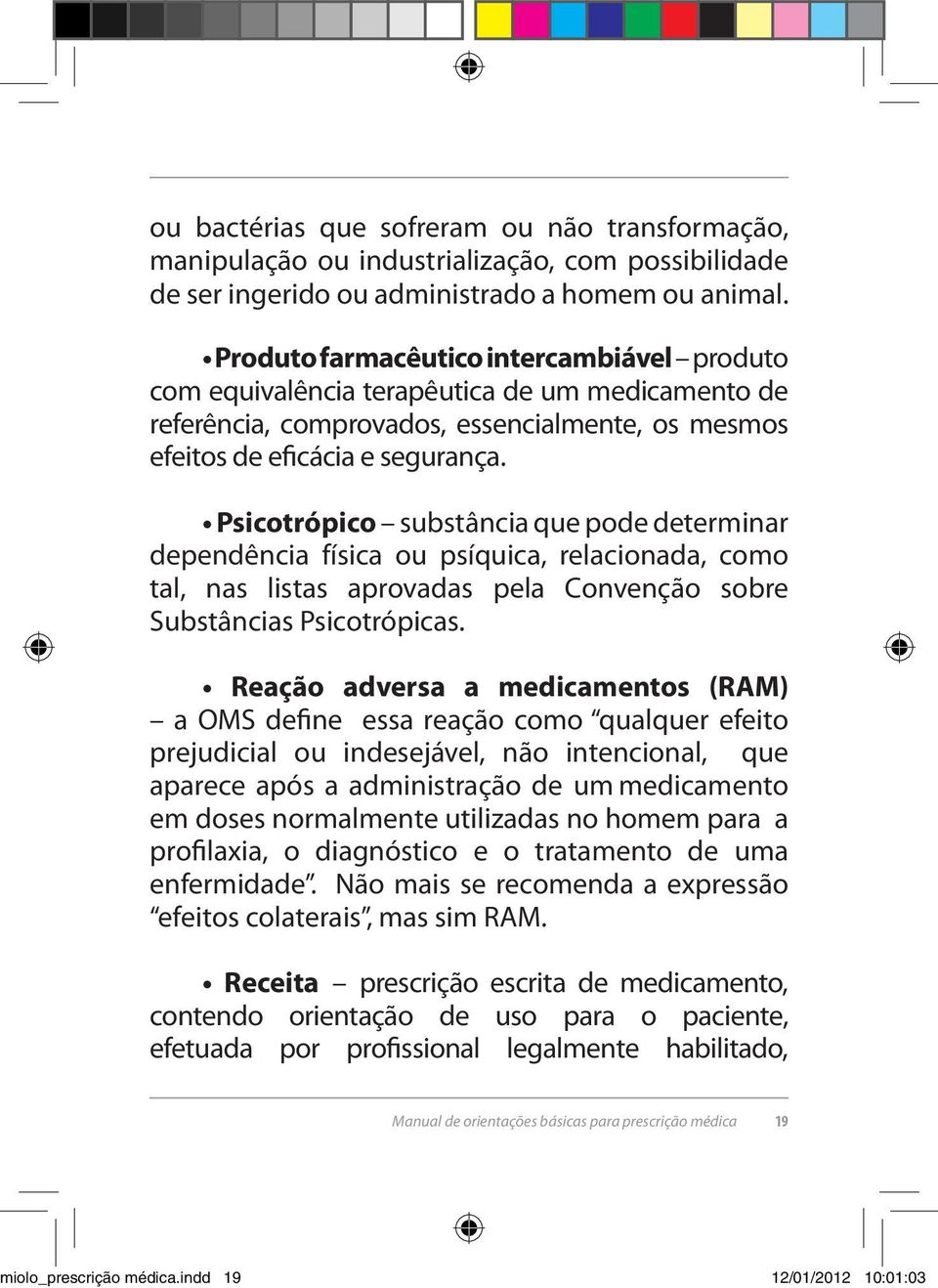 Psicotrópico substância que pode determinar dependência física ou psíquica, relacionada, como tal, nas listas aprovadas pela Convenção sobre Substâncias Psicotrópicas.