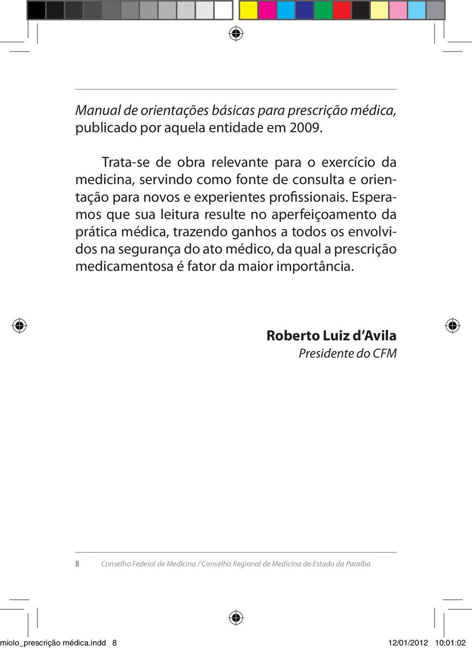 Esperamos que sua leitura resulte no aperfeiçoamento da prática médica, trazendo ganhos a todos os envolvidos na segurança do ato médico, da qual a