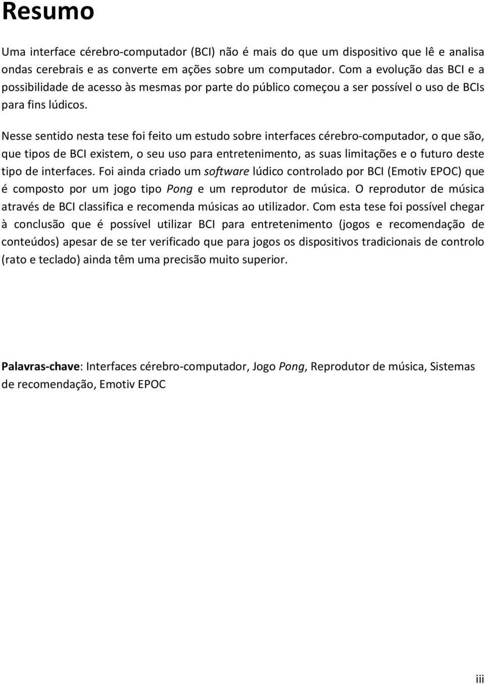 Nesse sentido nesta tese foi feito um estudo sobre interfaces cérebro-computador, o que são, que tipos de BCI existem, o seu uso para entretenimento, as suas limitações e o futuro deste tipo de