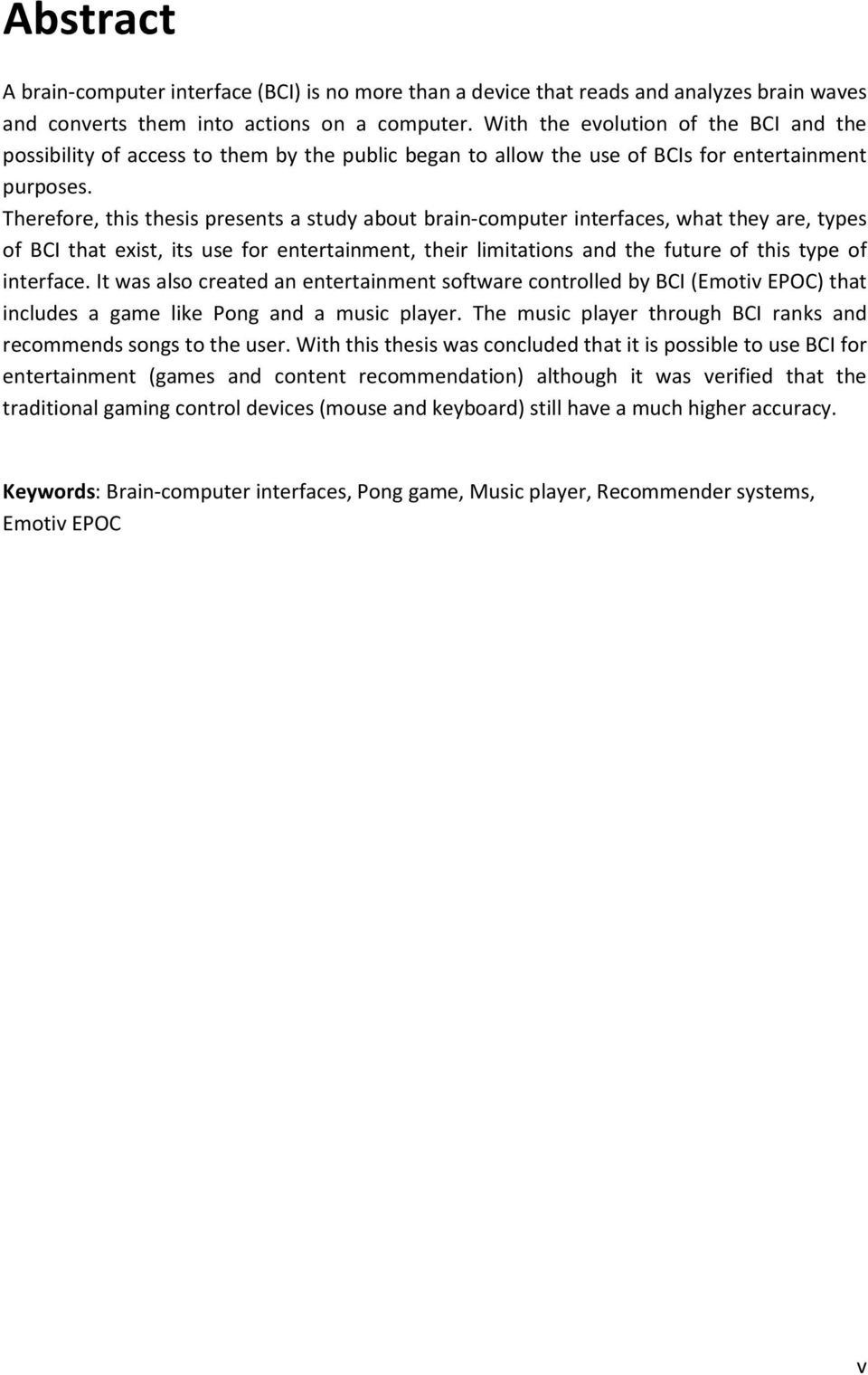 Therefore, this thesis presents a study about brain-computer interfaces, what they are, types of BCI that exist, its use for entertainment, their limitations and the future of this type of interface.