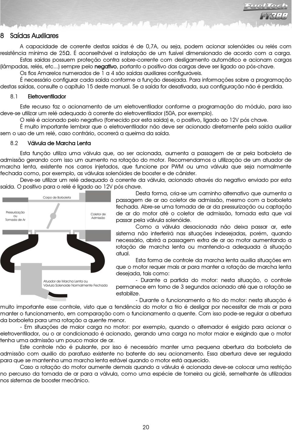 ..) sempre pelo negativo, portanto o positivo das cargas deve ser ligado ao pós-chave. Os fios Amarelos numerados de 1 a 4 são saídas auxiliares configuráveis.