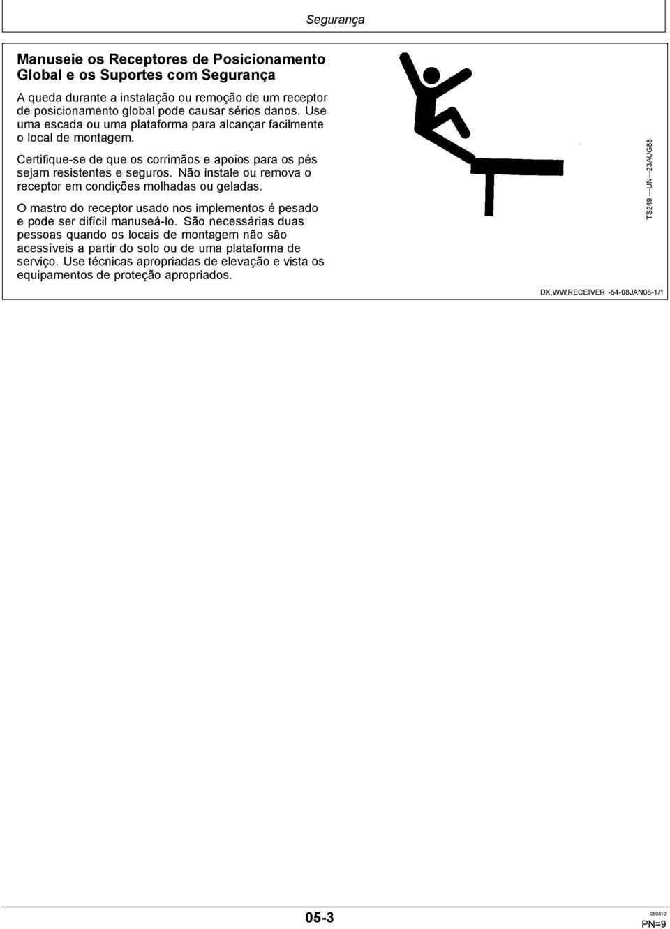 Não instale ou remova o receptor em condições molhadas ou geladas. O mastro do receptor usado nos implementos é pesado e pode ser difícil manuseá lo.