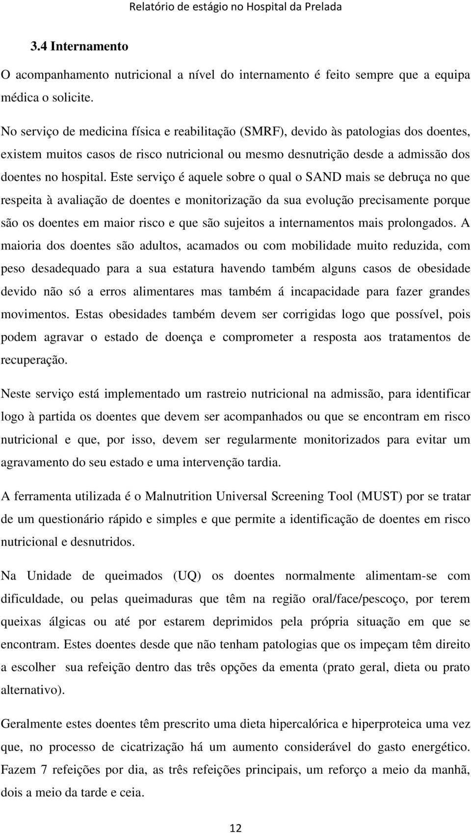 Este serviço é aquele sobre o qual o SAND mais se debruça no que respeita à avaliação de doentes e monitorização da sua evolução precisamente porque são os doentes em maior risco e que são sujeitos a