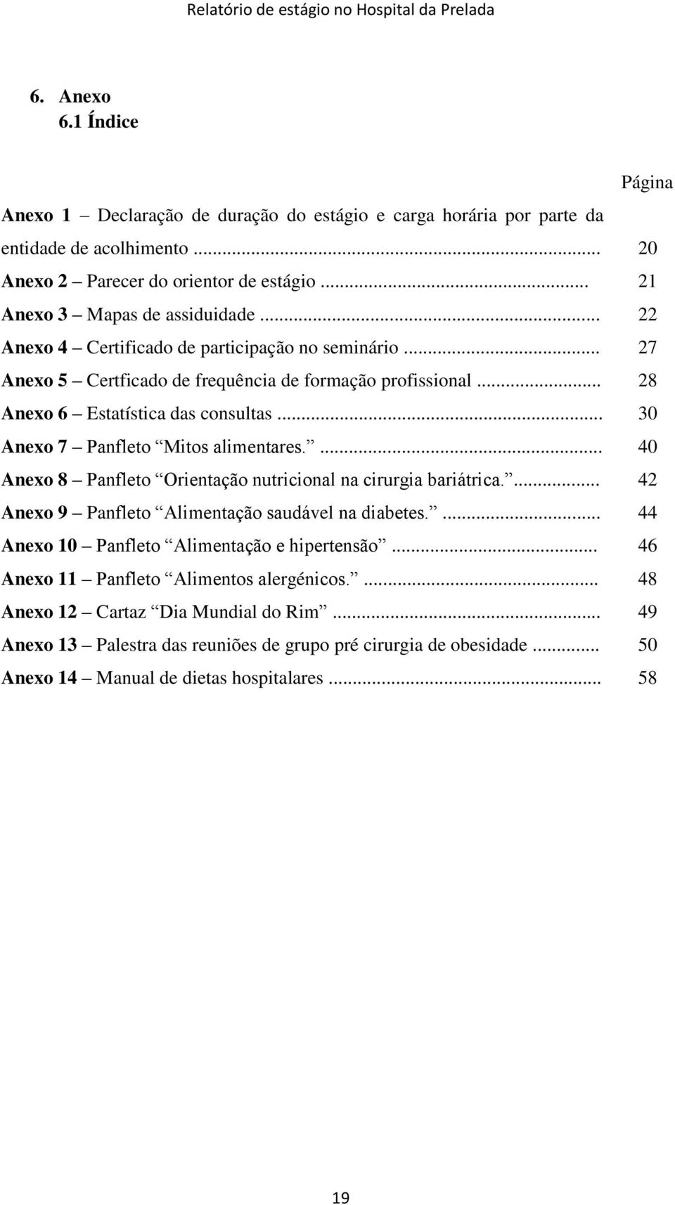 .. 30 Anexo 7 Panfleto Mitos alimentares.... 40 Anexo 8 Panfleto Orientação nutricional na cirurgia bariátrica.... 42 Anexo 9 Panfleto Alimentação saudável na diabetes.