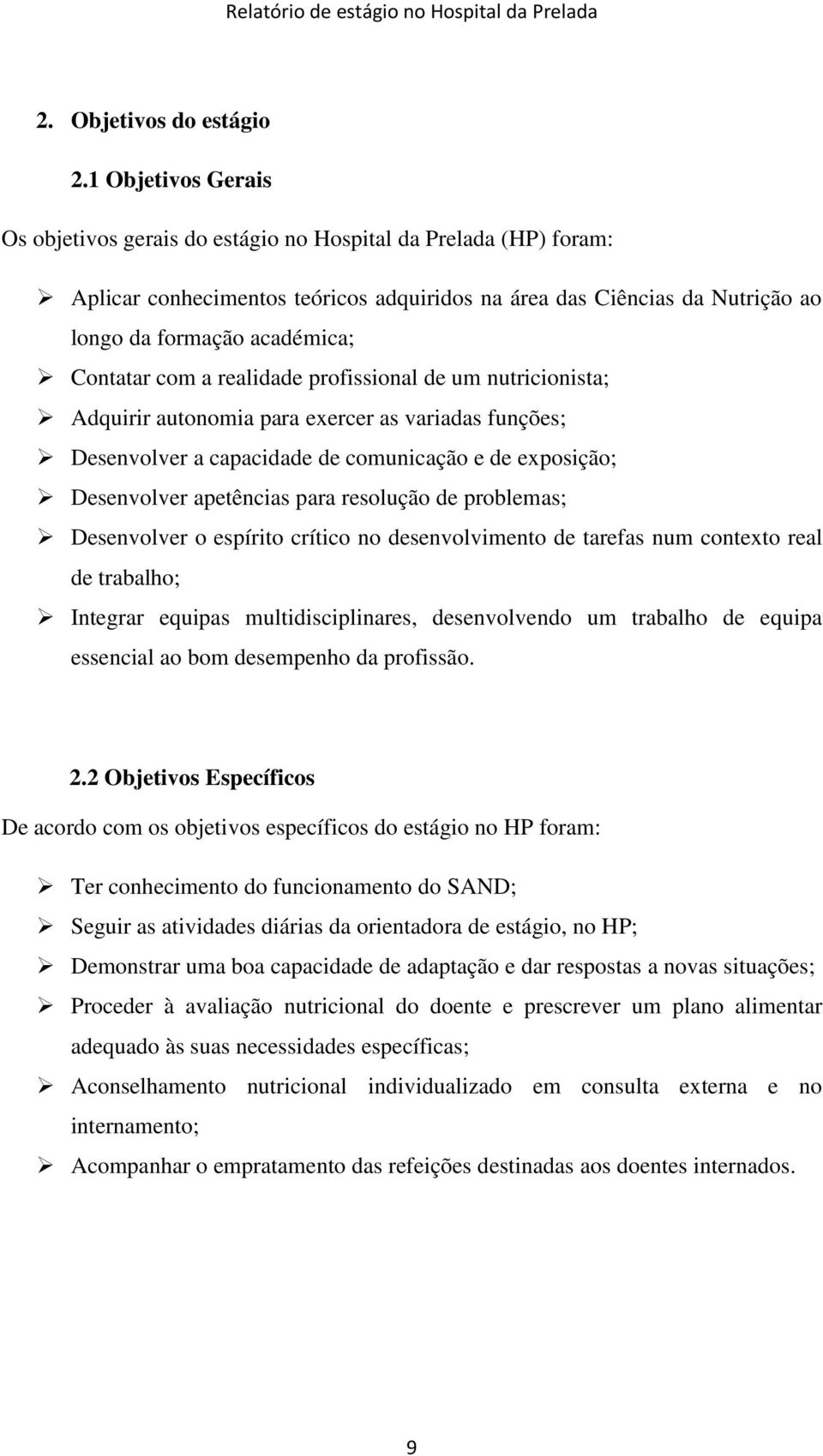 Contatar com a realidade profissional de um nutricionista; Adquirir autonomia para exercer as variadas funções; Desenvolver a capacidade de comunicação e de exposição; Desenvolver apetências para