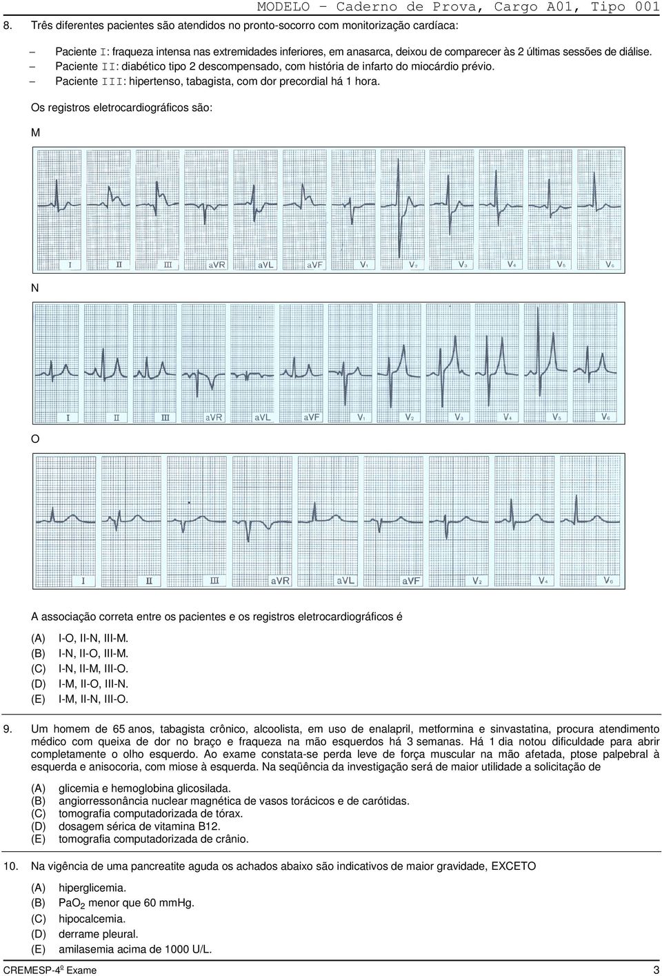 de diálise. Paciente II: diabético tipo 2 descompensado, com história de infarto do miocárdio prévio. Paciente III: hipertenso, tabagista, com dor precordial há 1 hora.