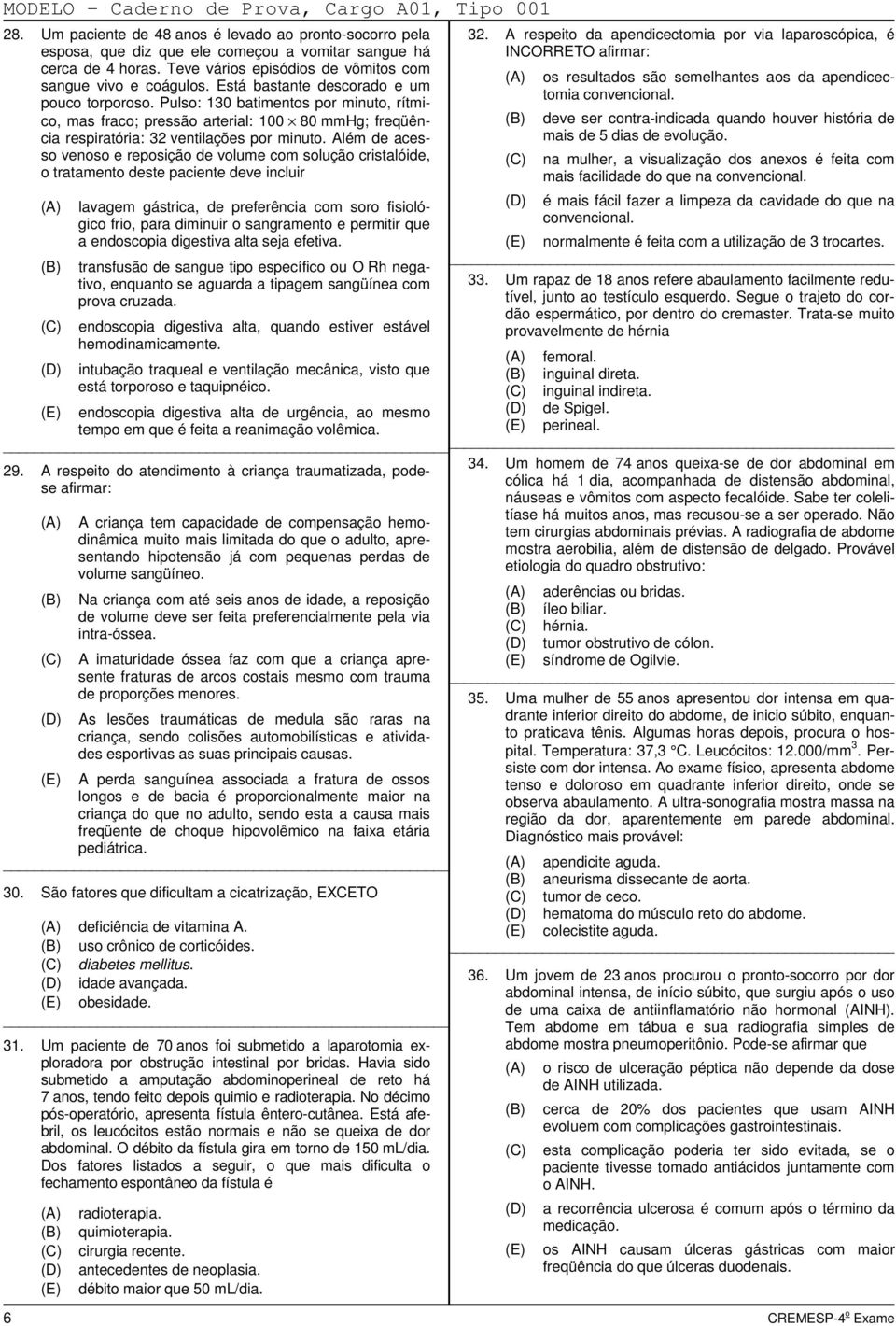 Pulso: 130 batimentos por minuto, rítmico, mas fraco; pressão arterial: 100 80 mmhg; freqüência respiratória: 32 ventilações por minuto.