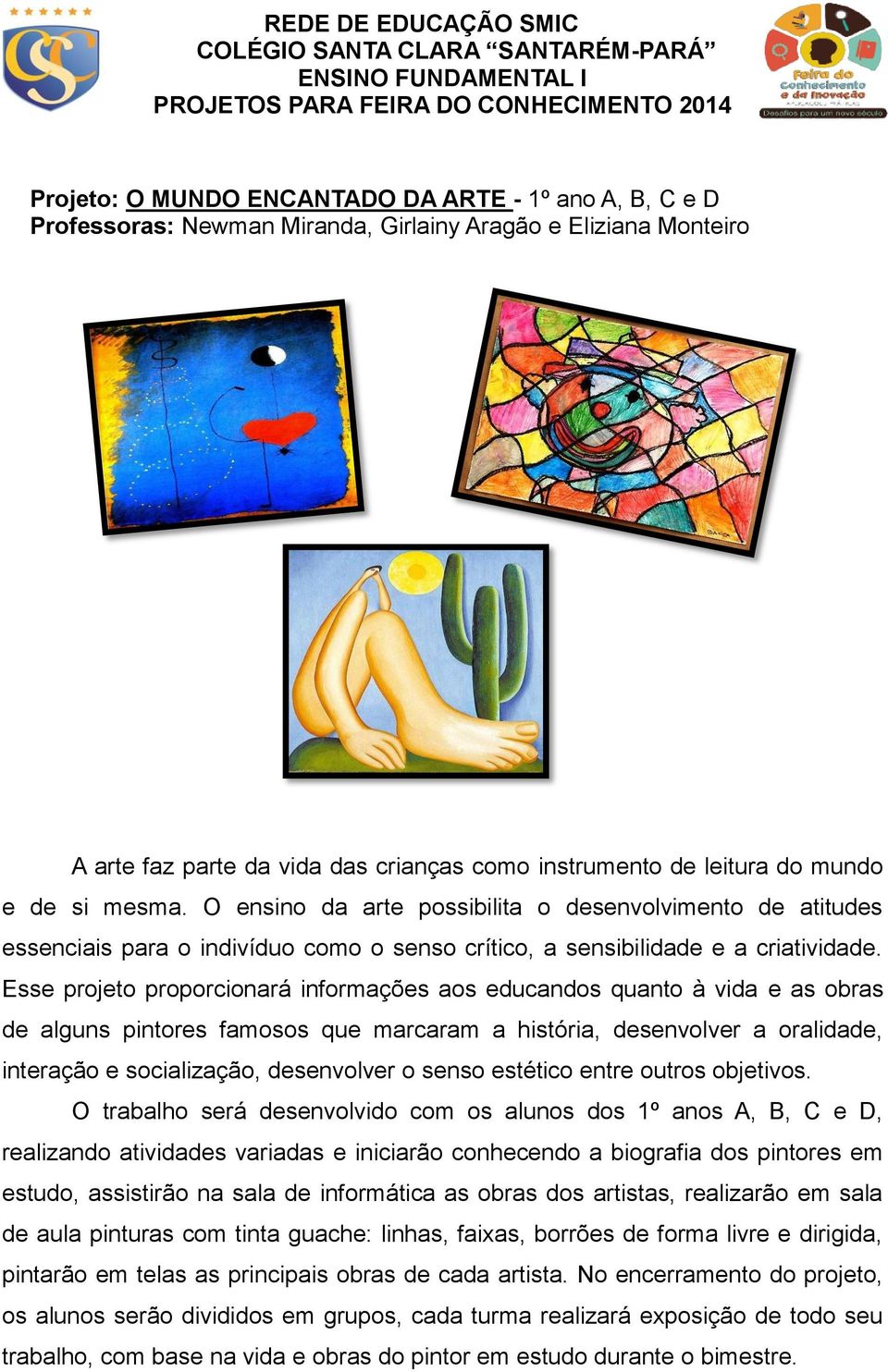 Esse projeto proporcionará informações aos educandos quanto à vida e as obras de alguns pintores famosos que marcaram a história, desenvolver a oralidade, interação e socialização, desenvolver o