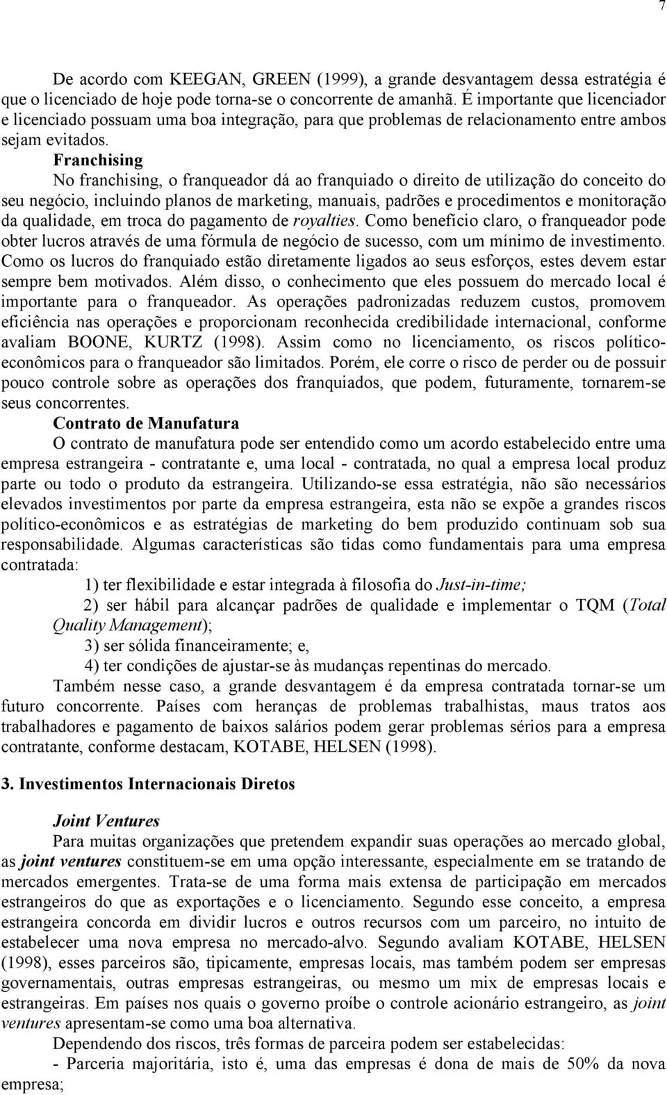 Franchising No franchising, o franqueador dá ao franquiado o direito de utilização do conceito do seu negócio, incluindo planos de marketing, manuais, padrões e procedimentos e monitoração da