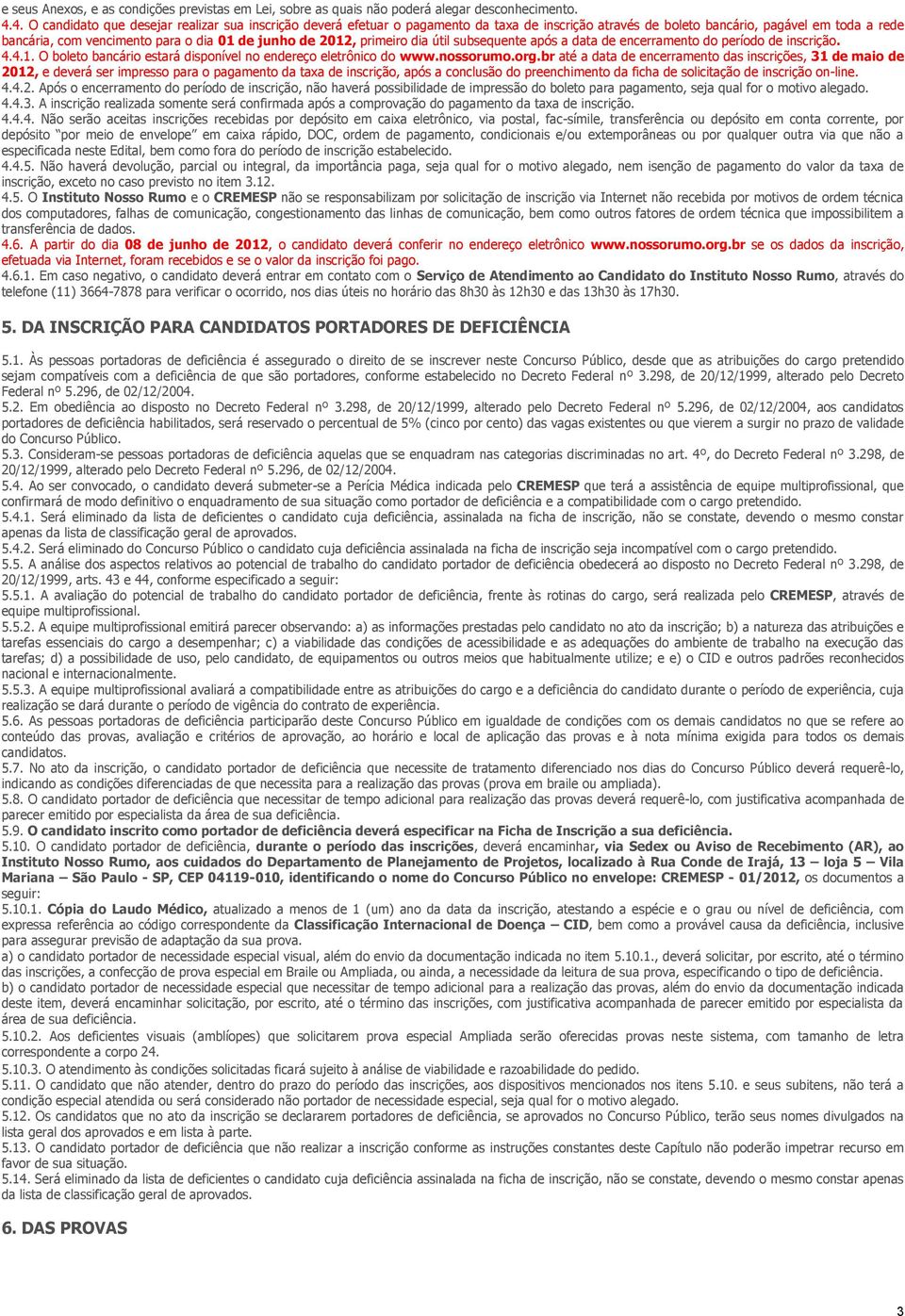 2012, primeiro dia útil subsequente após a data de encerramento do período de inscrição. 4.4.1. O boleto bancário estará disponível no endereço eletrônico do www.nossorumo.org.