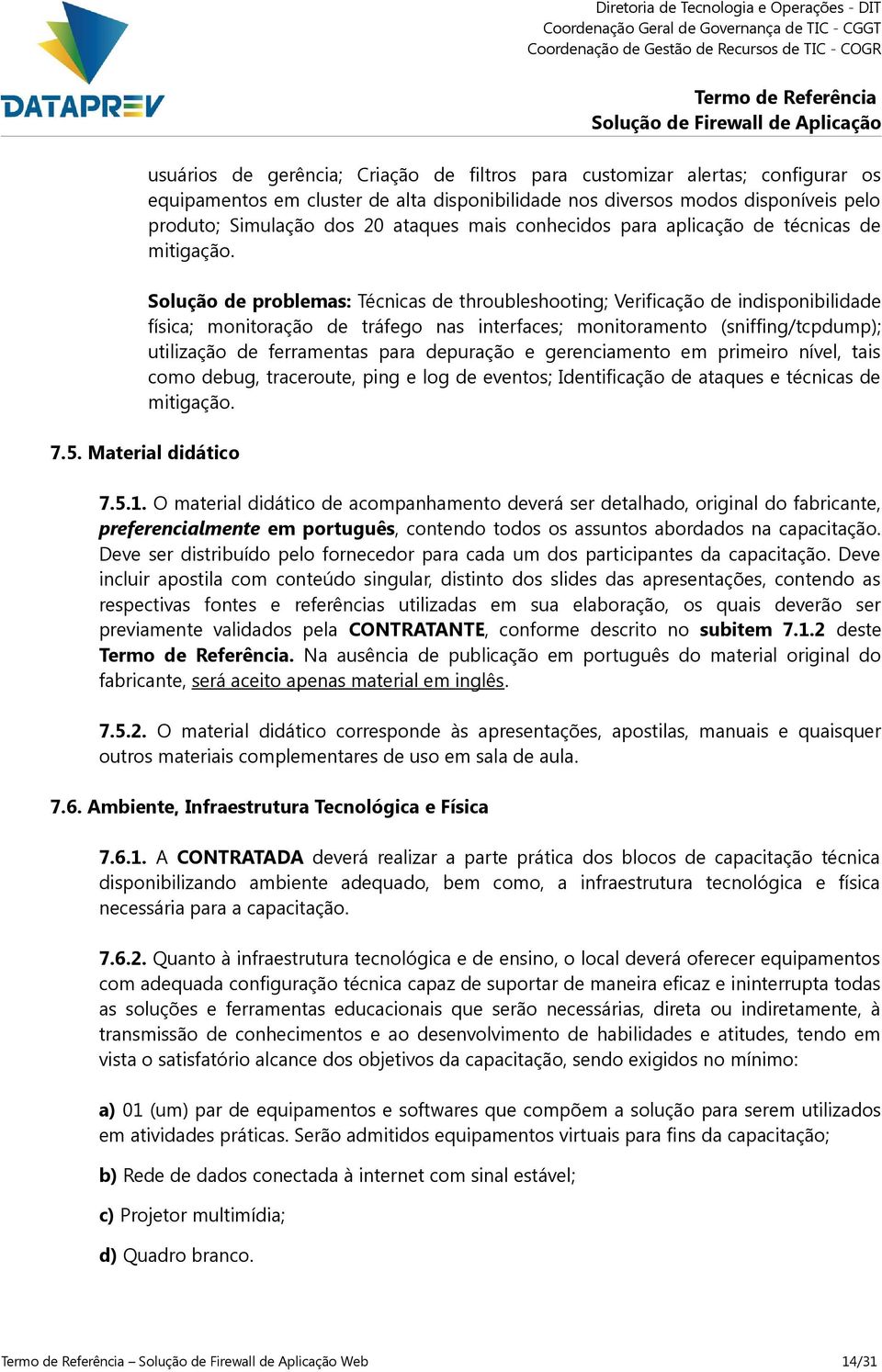 Solução de problemas: Técnicas de throubleshooting; Verificação de indisponibilidade física; monitoração de tráfego nas interfaces; monitoramento (sniffing/tcpdump); utilização de ferramentas para