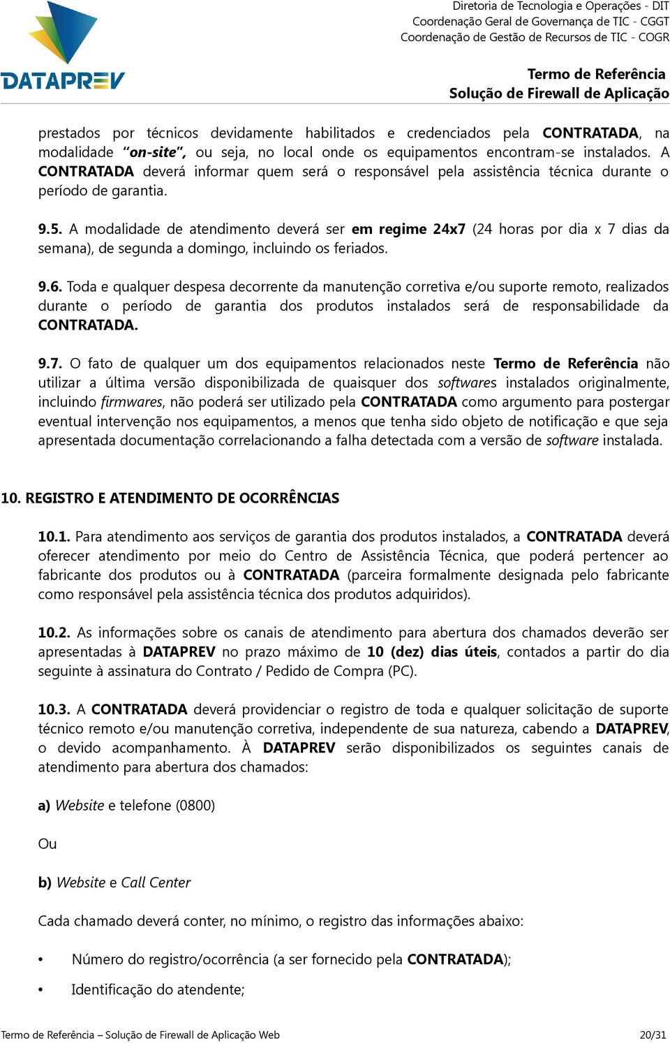 A modalidade de atendimento deverá ser em regime 24x7 (24 horas por dia x 7 dias da semana), de segunda a domingo, incluindo os feriados. 9.6.