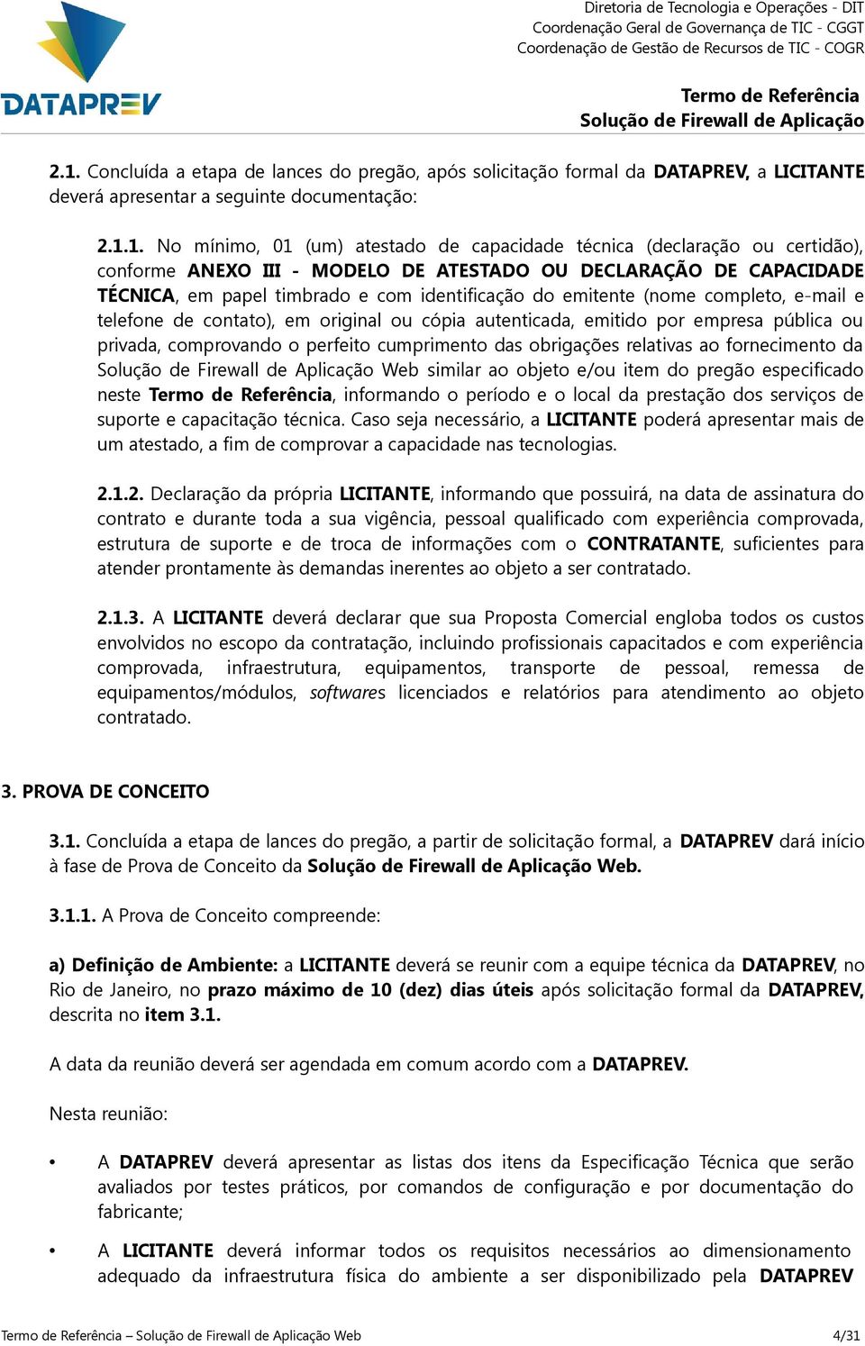 em original ou cópia autenticada, emitido por empresa pública ou privada, comprovando o perfeito cumprimento das obrigações relativas ao fornecimento da Web similar ao objeto e/ou item do pregão