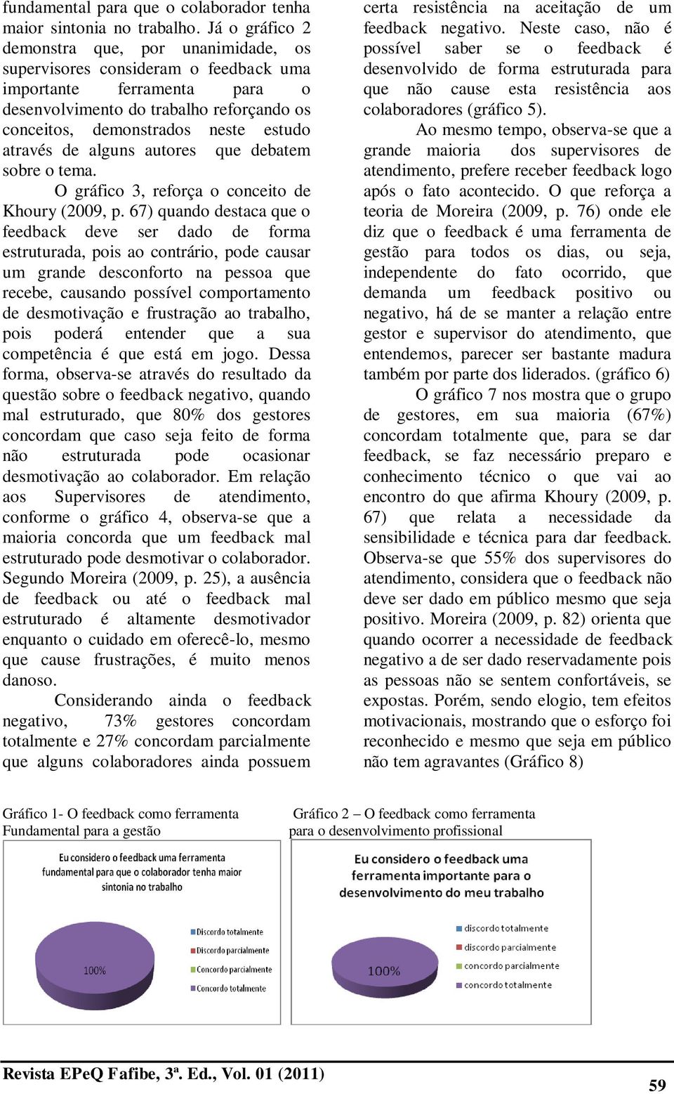 através de alguns autores que debatem sobre o tema. O gráfico 3, reforça o conceito de Khoury (2009, p.