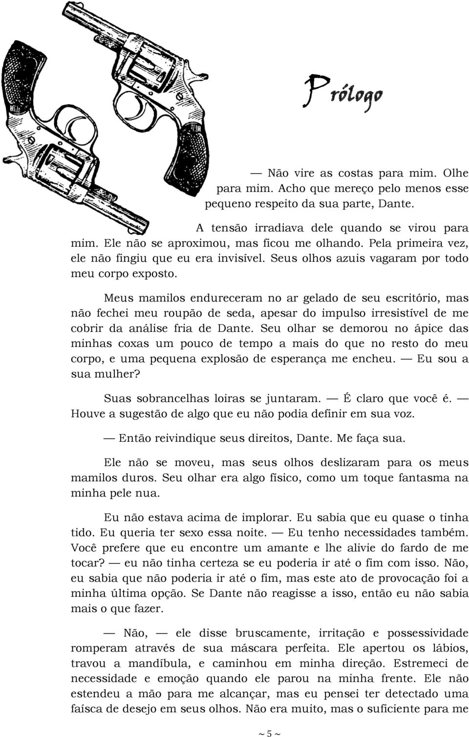 Meus mamilos endureceram no ar gelado de seu escritório, mas não fechei meu roupão de seda, apesar do impulso irresistível de me cobrir da análise fria de Dante.