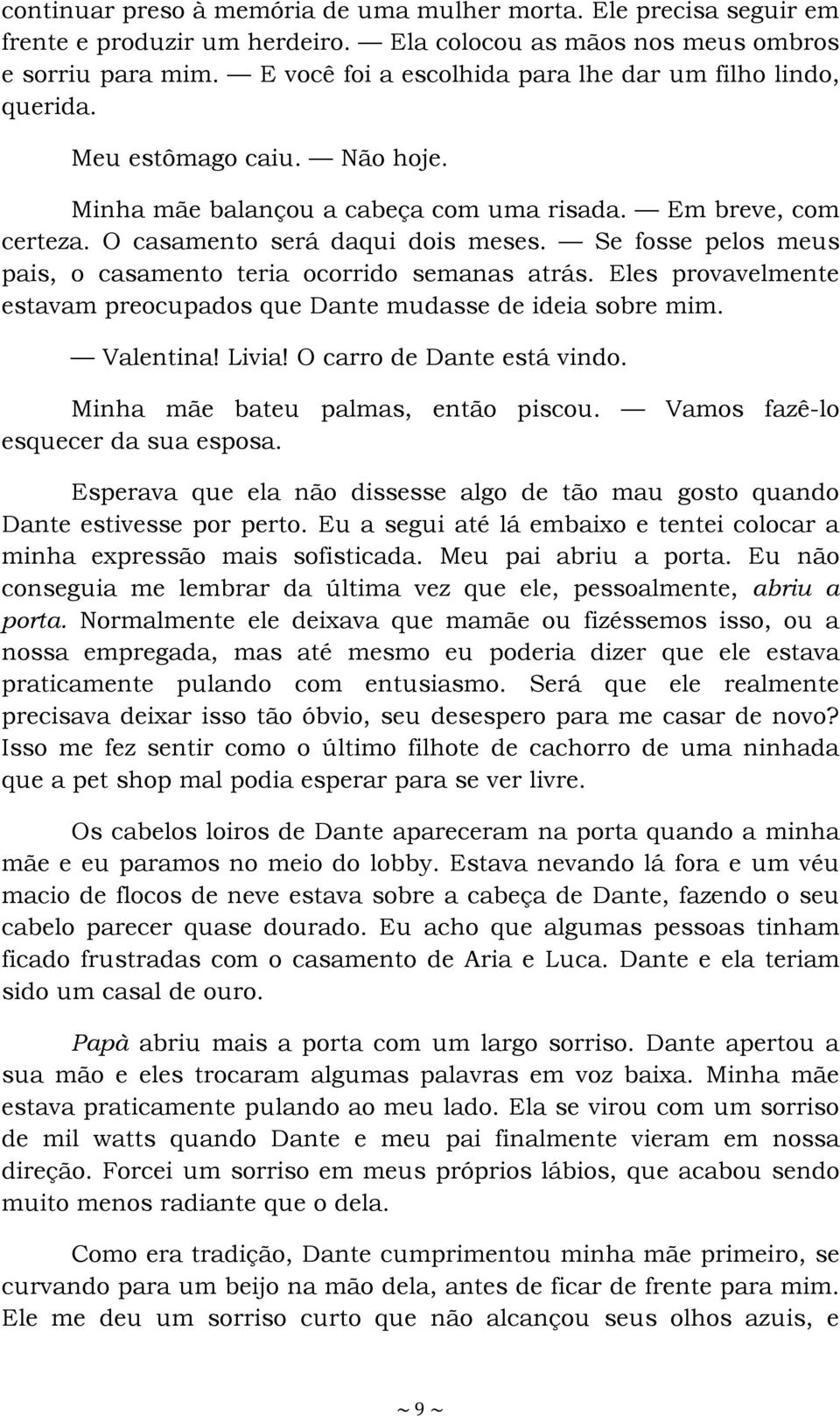 Se fosse pelos meus pais, o casamento teria ocorrido semanas atrás. Eles provavelmente estavam preocupados que Dante mudasse de ideia sobre mim. Valentina! Livia! O carro de Dante está vindo.