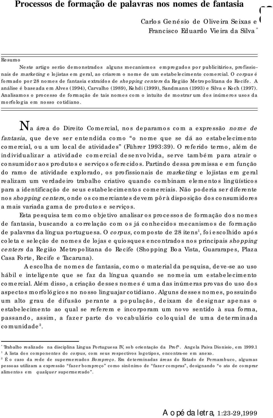 O corpus é formado por 28 nomes de fantasia extraídos de shopping centers da Região Metropolitana do Recife.