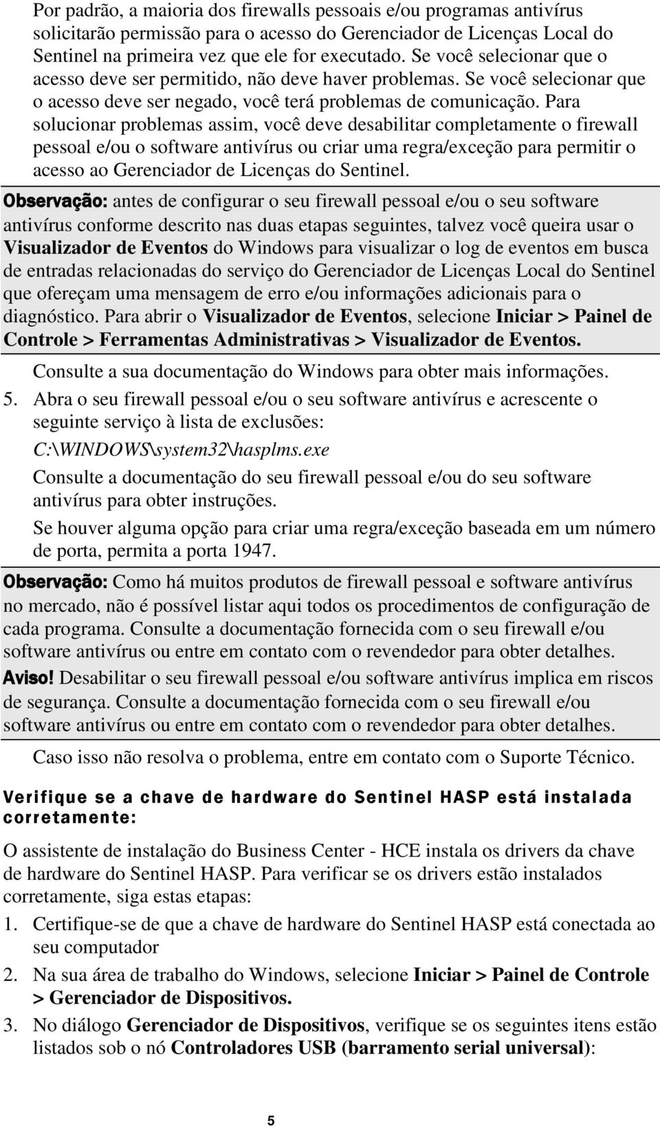 Para solucionar problemas assim, você deve desabilitar completamente o firewall pessoal e/ou o software antivírus ou criar uma regra/exceção para permitir o acesso ao Gerenciador de Licenças do