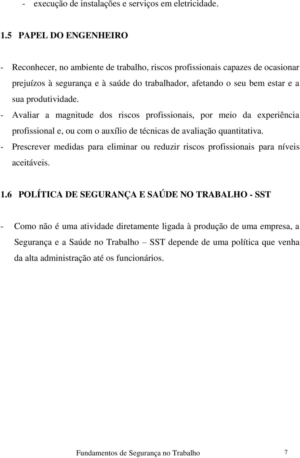 produtividade. - Avaliar a magnitude dos riscos profissionais, por meio da experiência profissional e, ou com o auxílio de técnicas de avaliação quantitativa.